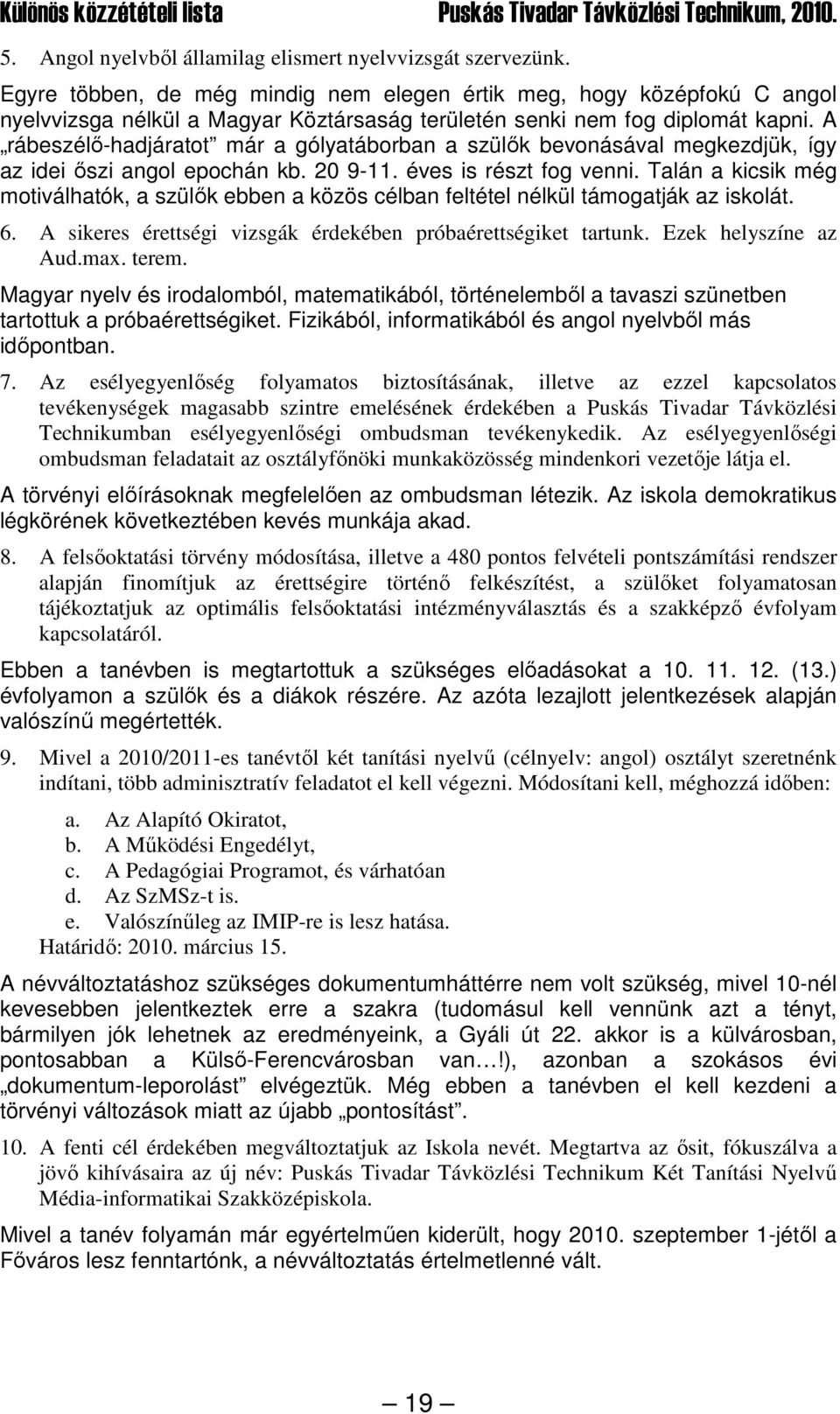 A rábeszélı-hadjáratot már a gólyatáborban a szülık bevonásával megkezdjük, így az idei ıszi angol epochán kb. 20 9-11. éves is részt fog venni.