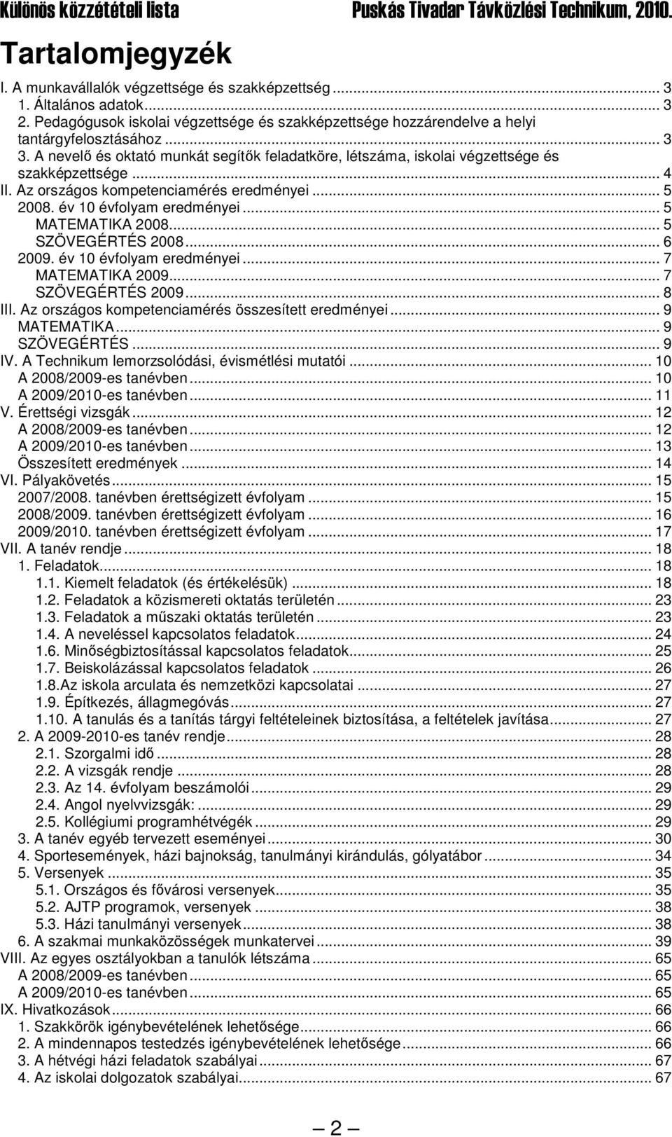 .. 5 MATEMATIKA 2008... 5 SZÖVEGÉRTÉS 2008... 6 2009. év 10 évfolyam eredményei... 7 MATEMATIKA 2009... 7 SZÖVEGÉRTÉS 2009... 8 III. Az országos kompetenciamérés összesített eredményei... 9 MATEMATIKA.