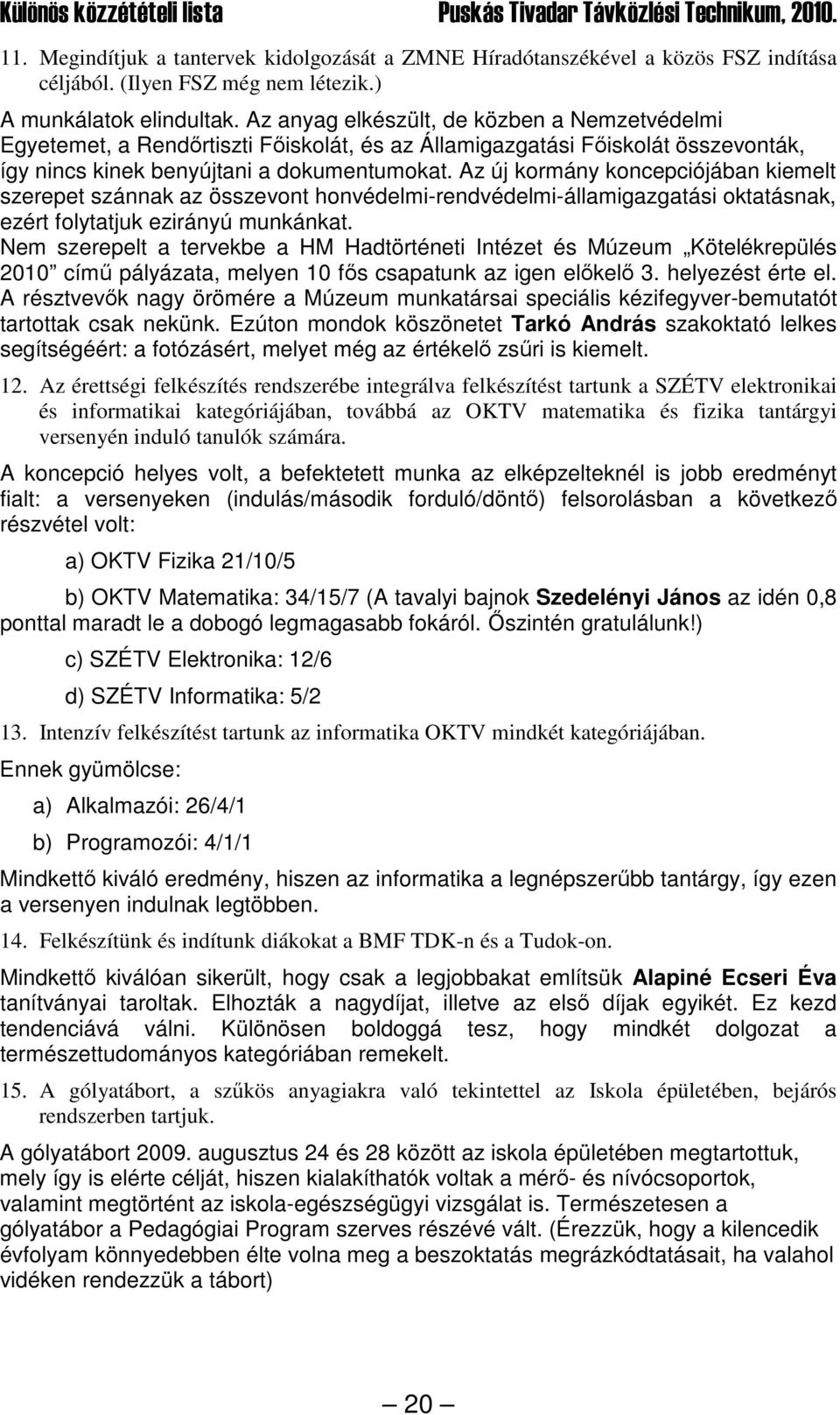 Az új kormány koncepciójában kiemelt szerepet szánnak az összevont honvédelmi-rendvédelmi-államigazgatási oktatásnak, ezért folytatjuk ezirányú munkánkat.