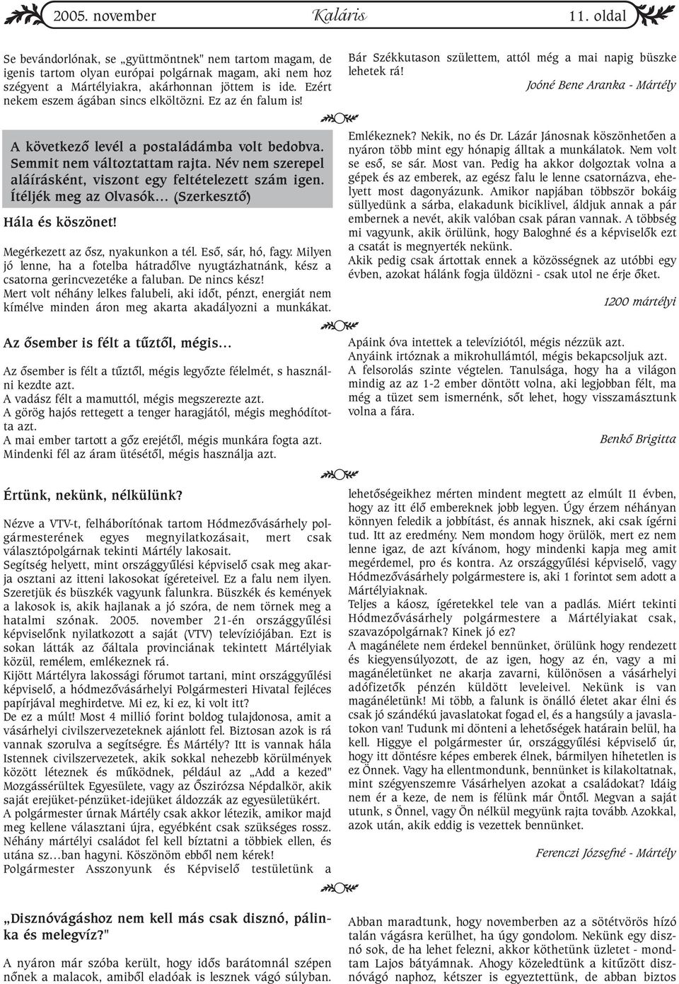 Joóné Bene Aranka - Mártély A következõ levél a postaládámba volt bedobva. Semmit nem változtattam rajta. Név nem szerepel aláírásként, viszont egy feltételezett szám igen.