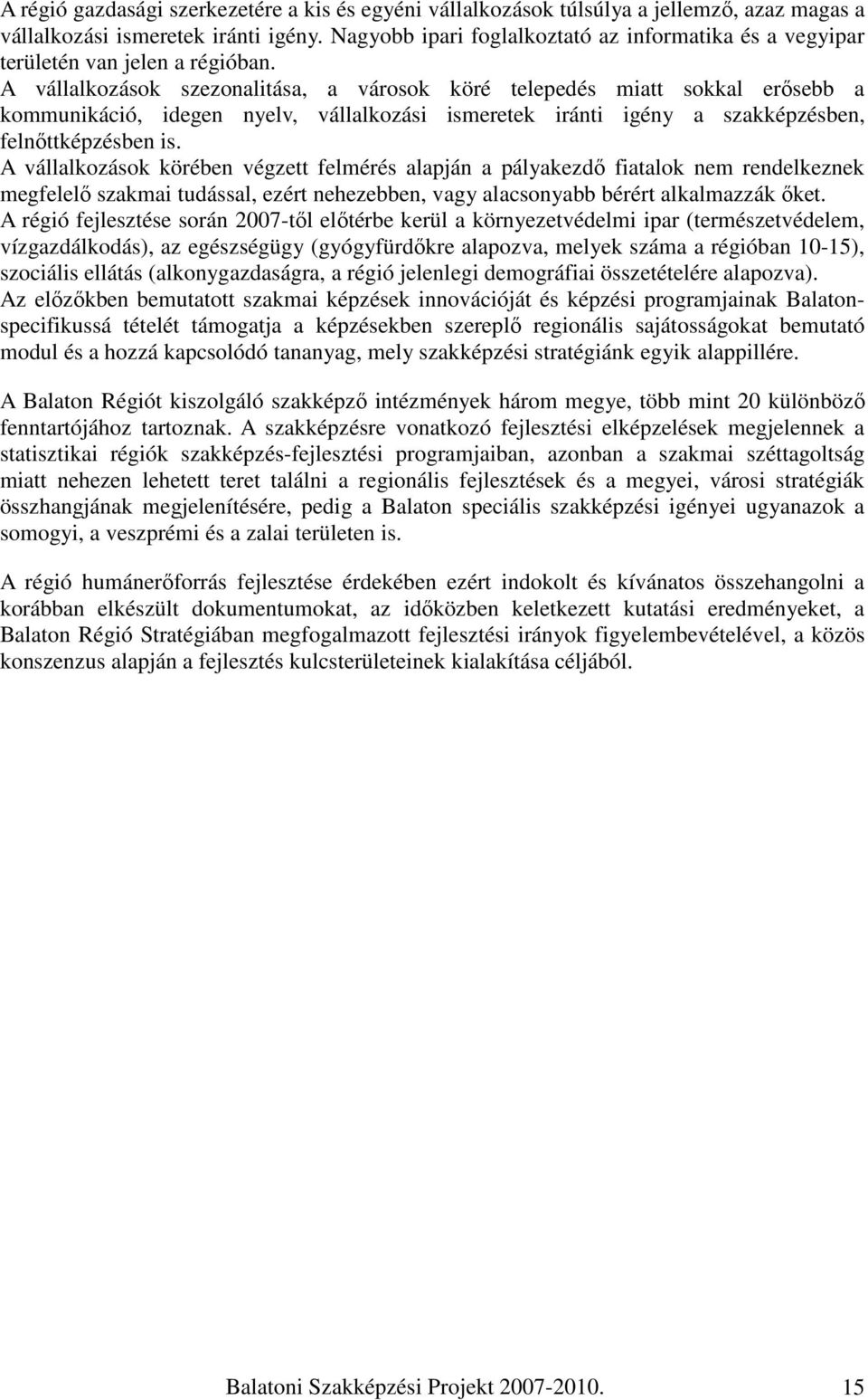 A vállalkozások szezonalitása, a városok köré telepedés miatt sokkal erısebb a kommunikáció, idegen nyelv, vállalkozási ismeretek iránti igény a szakképzésben, felnıttképzésben is.