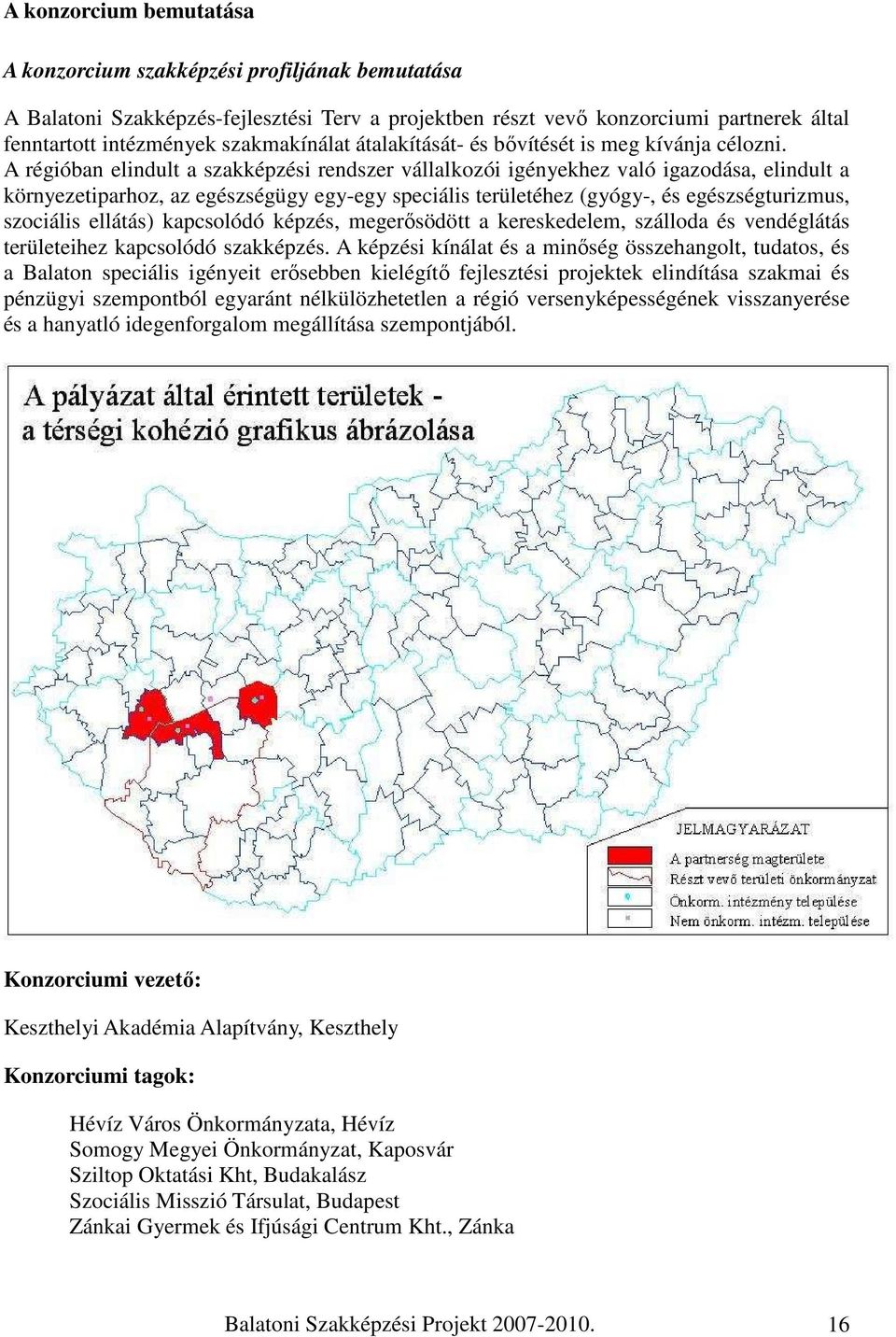 A régióban elindult a szakképzési rendszer vállalkozói igényekhez való igazodása, elindult a környezetiparhoz, az egészségügy egy-egy speciális területéhez (gyógy-, és egészségturizmus, szociális