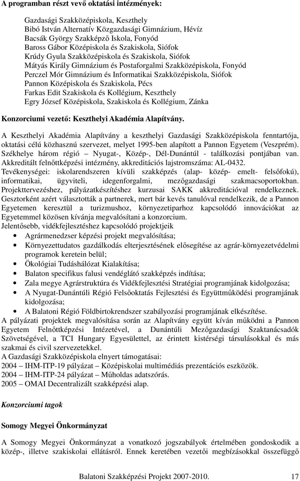 Pannon Középiskola és Szakiskola, Pécs Farkas Edit Szakiskola és Kollégium, Keszthely Egry József Középiskola, Szakiskola és Kollégium, Zánka Konzorciumi vezetı: Keszthelyi Akadémia Alapítvány.