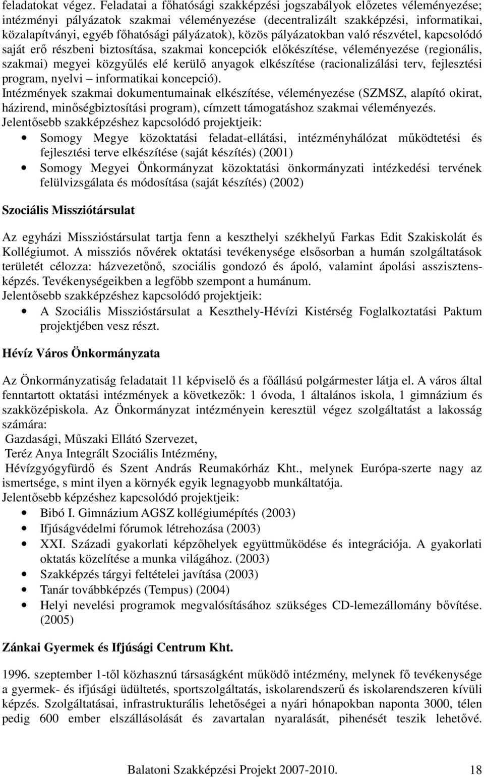 pályázatok), közös pályázatokban való részvétel, kapcsolódó saját erı részbeni biztosítása, szakmai koncepciók elıkészítése, véleményezése (regionális, szakmai) megyei közgyőlés elé kerülı anyagok