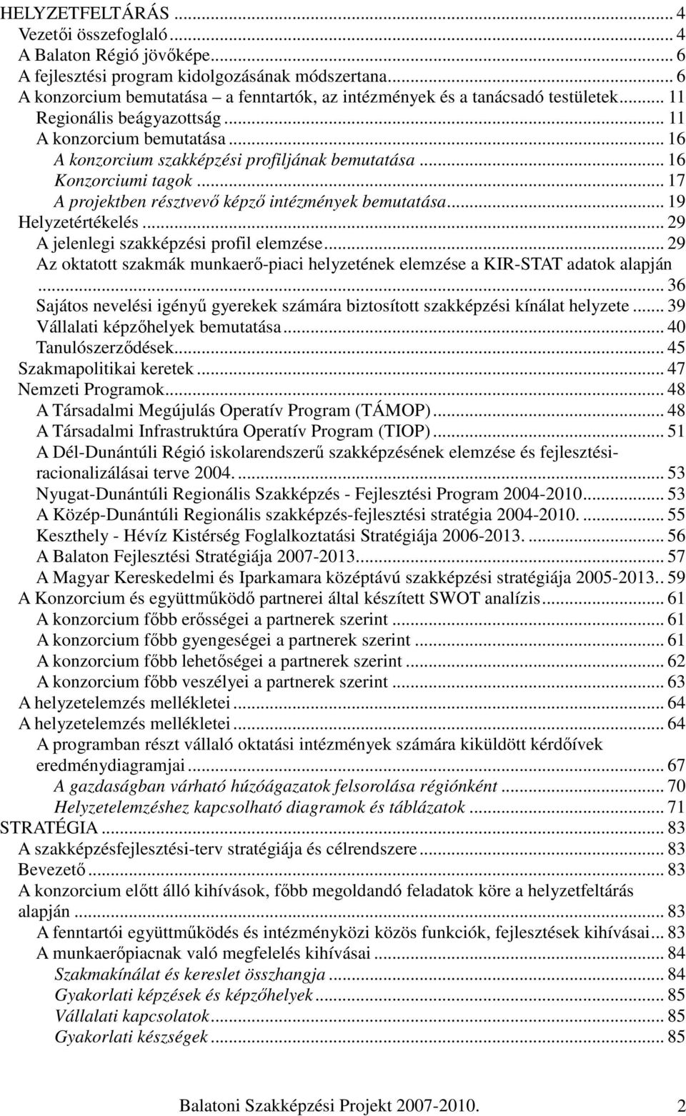 .. 16 Konzorciumi tagok... 17 A projektben résztvevı képzı intézmények bemutatása... 19 Helyzetértékelés... 29 A jelenlegi szakképzési profil elemzése.