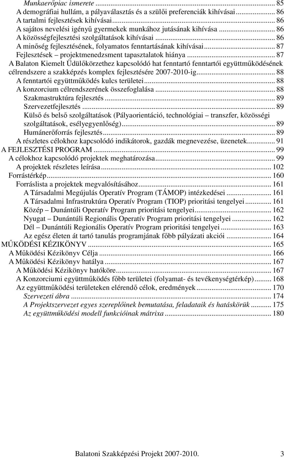 .. 87 Fejlesztések projektmenedzsment tapasztalatok hiánya.