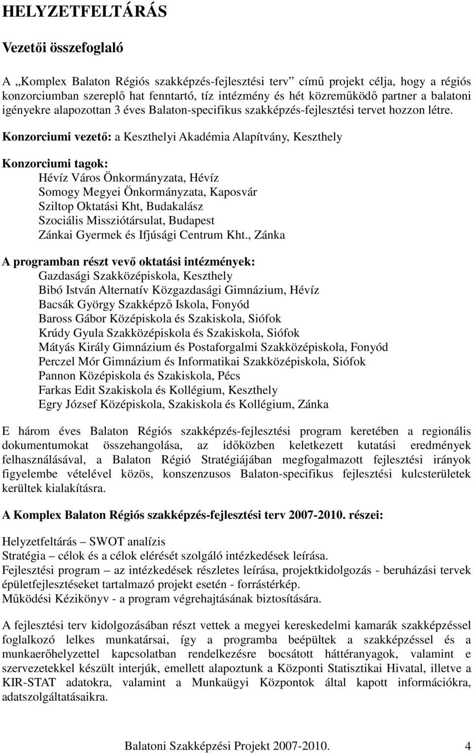 Konzorciumi vezetı: a Keszthelyi Akadémia Alapítvány, Keszthely Konzorciumi tagok: Hévíz Város Önkormányzata, Hévíz Somogy Megyei Önkormányzata, Kaposvár Sziltop Oktatási Kht, Budakalász Szociális