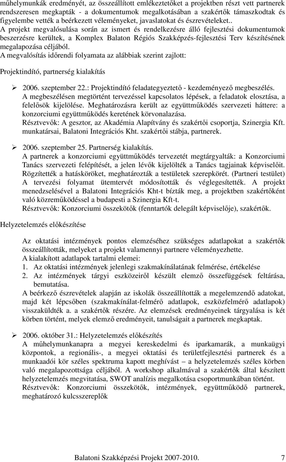 . A projekt megvalósulása során az ismert és rendelkezésre álló fejlesztési dokumentumok beszerzésre kerültek, a Komplex Balaton Régiós Szakképzés-fejlesztési Terv készítésének megalapozása céljából.