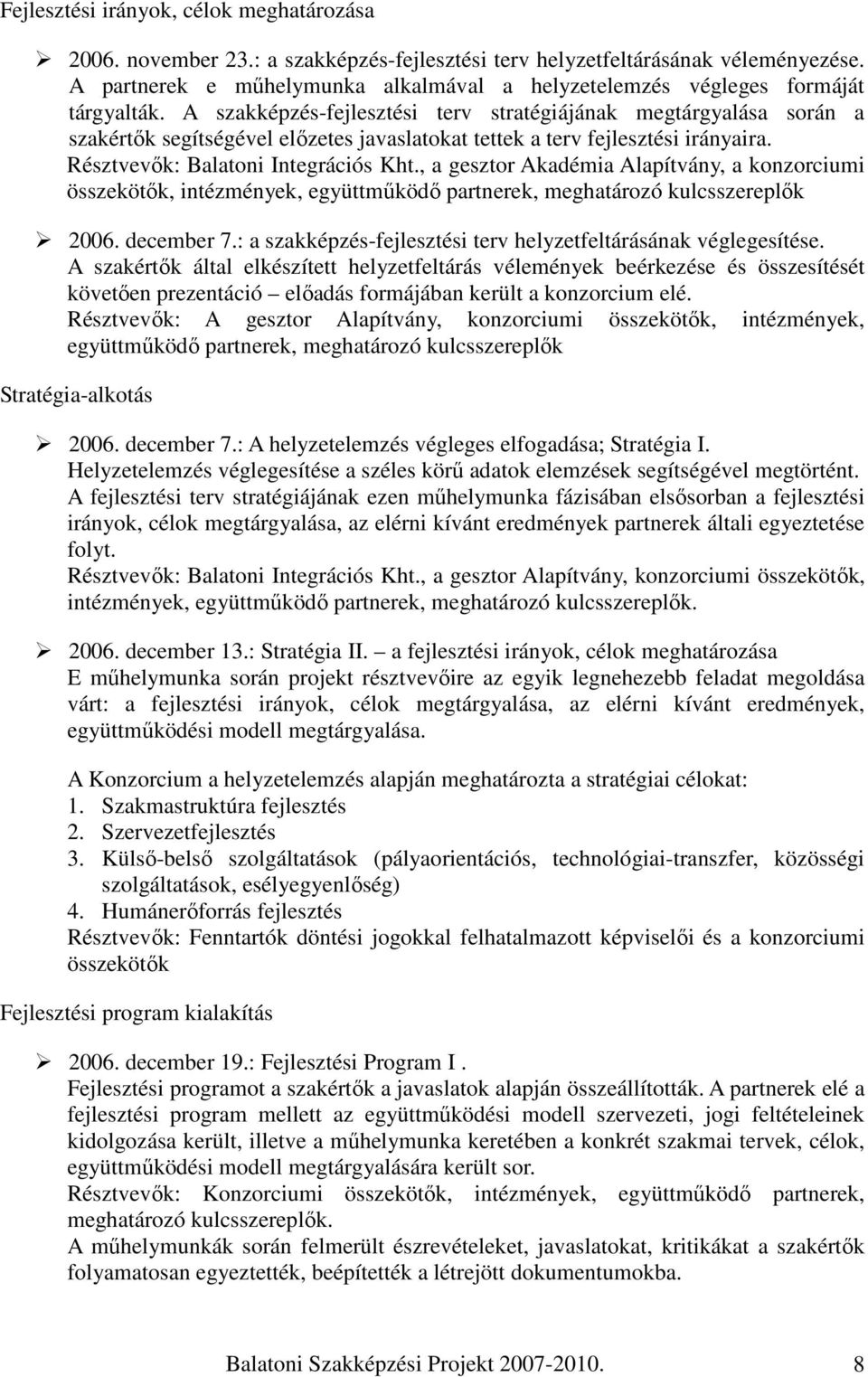 A szakképzés-fejlesztési terv stratégiájának megtárgyalása során a szakértık segítségével elızetes javaslatokat tettek a terv fejlesztési irányaira. Résztvevık: Balatoni Integrációs Kht.