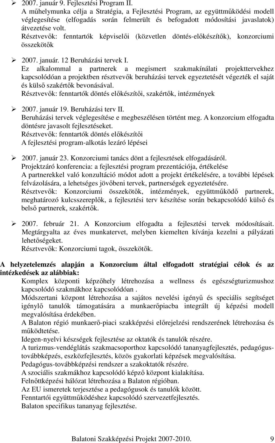 Résztvevık: fenntartók képviselıi (közvetlen döntés-elıkészítık), konzorciumi összekötık 2007. január. 12 Beruházási tervek I.