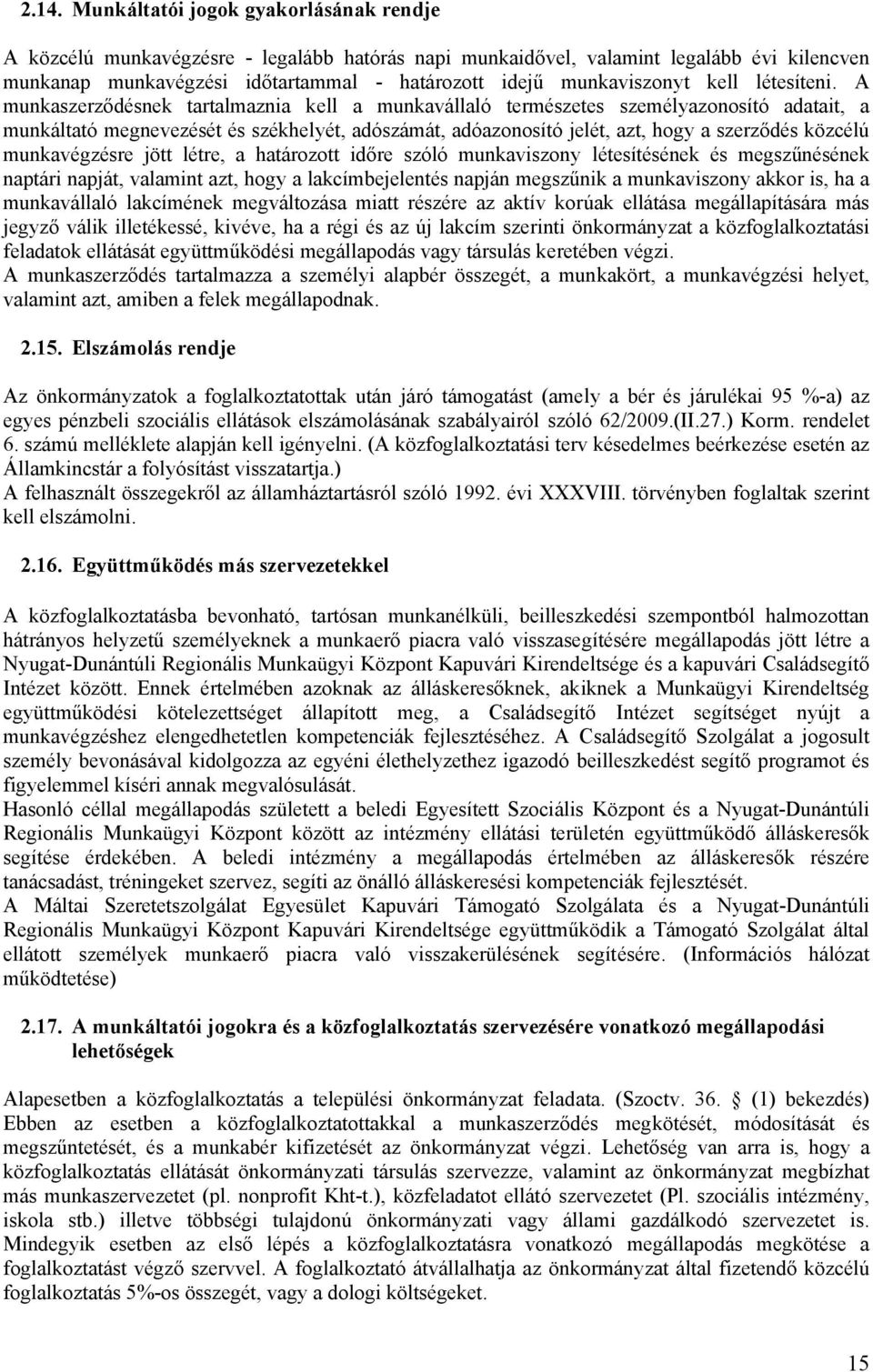 A munkaszerződésnek tartalmaznia kell a munkavállaló természetes személyazonosító adatait, a munkáltató megnevezését és székhelyét, adószámát, adóazonosító jelét, azt, hogy a szerződés közcélú