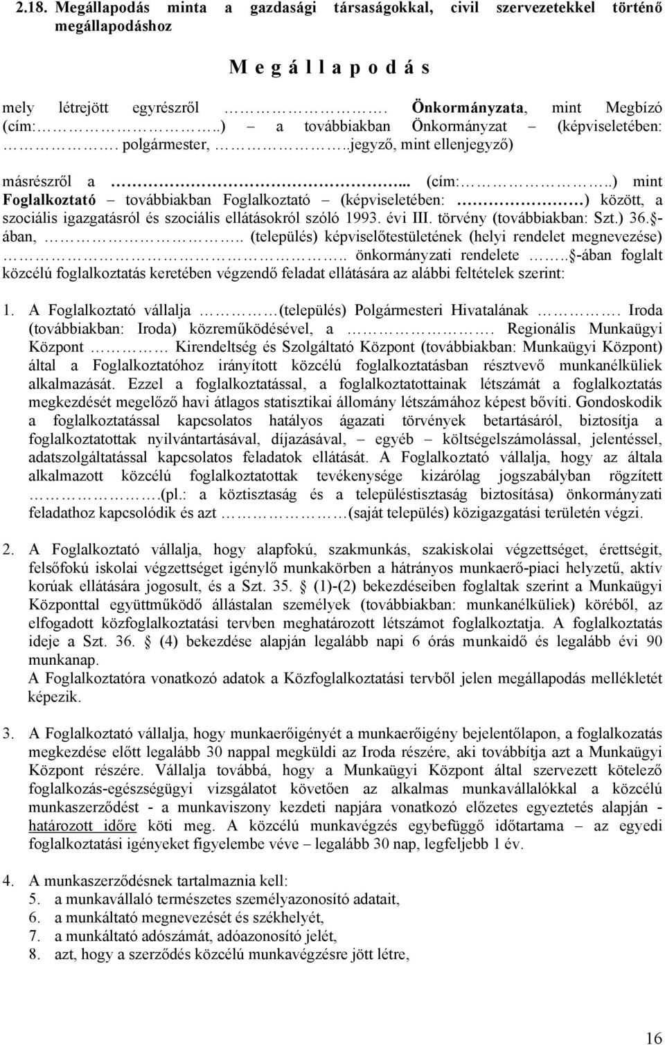 .) mint Foglalkoztató továbbiakban Foglalkoztató (képviseletében: ) között, a szociális igazgatásról és szociális ellátásokról szóló 1993. évi III. törvény (továbbiakban: Szt.) 36. - ában,.