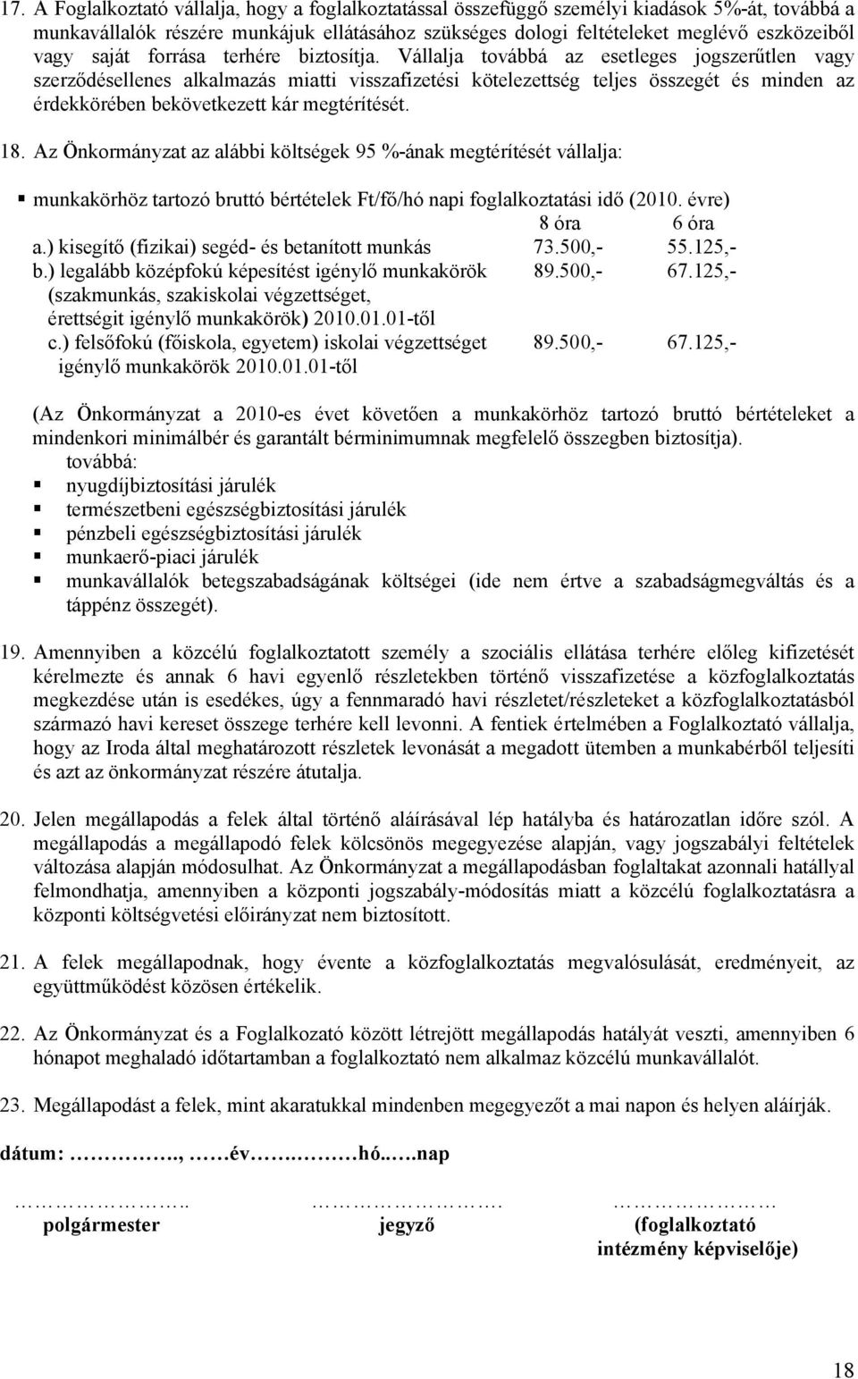 Vállalja továbbá az esetleges jogszerűtlen vagy szerződésellenes alkalmazás miatti visszafizetési kötelezettség teljes összegét és minden az érdekkörében bekövetkezett kár megtérítését. 18.