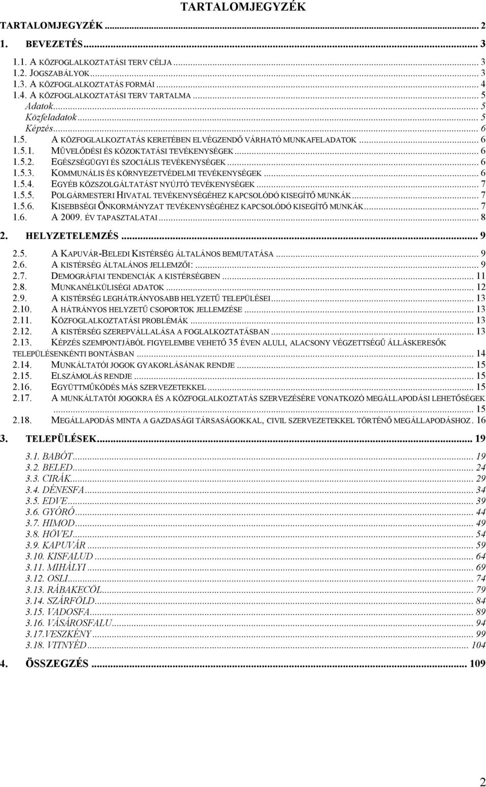 EGÉSZSÉGÜGYI ÉS SZOCIÁLIS TEVÉKENYSÉGEK... 6 1.5.3. KOMMUNÁLIS ÉS KÖRNYEZETVÉDELMI TEVÉKENYSÉGEK... 6 1.5.4. EGYÉB KÖZSZOLGÁLTATÁST NYÚJTÓ TEVÉKENYSÉGEK... 7 1.5.5. POLGÁRMESTERI HIVATAL TEVÉKENYSÉGÉHEZ KAPCSOLÓDÓ KISEGÍTŐ MUNKÁK.