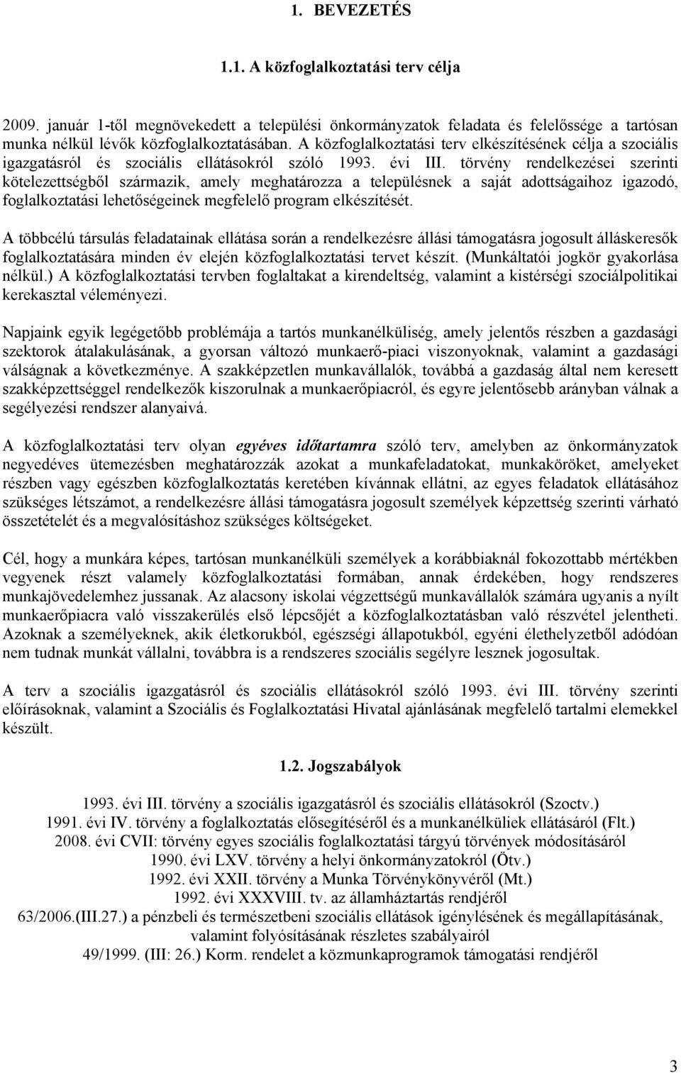 törvény rendelkezései szerinti kötelezettségből származik, amely meghatározza a településnek a saját adottságaihoz igazodó, foglalkoztatási lehetőségeinek megfelelő program elkészítését.