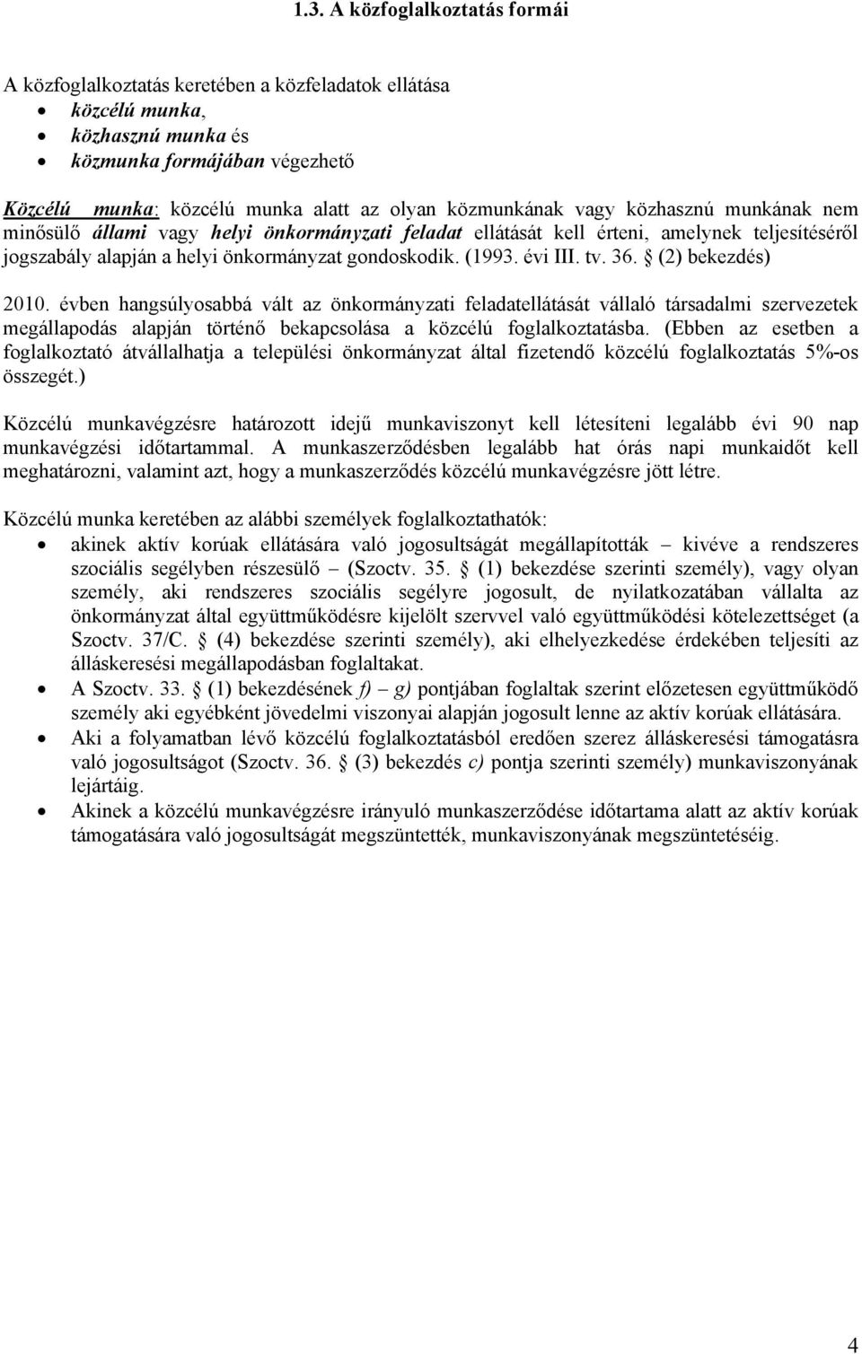 évi III. tv. 36. (2) bekezdés) 2010. évben hangsúlyosabbá vált az önkormányzati feladatellátását vállaló társadalmi szervezetek megállapodás alapján törté bekapcsolása a közcélú foglalkoztatásba.