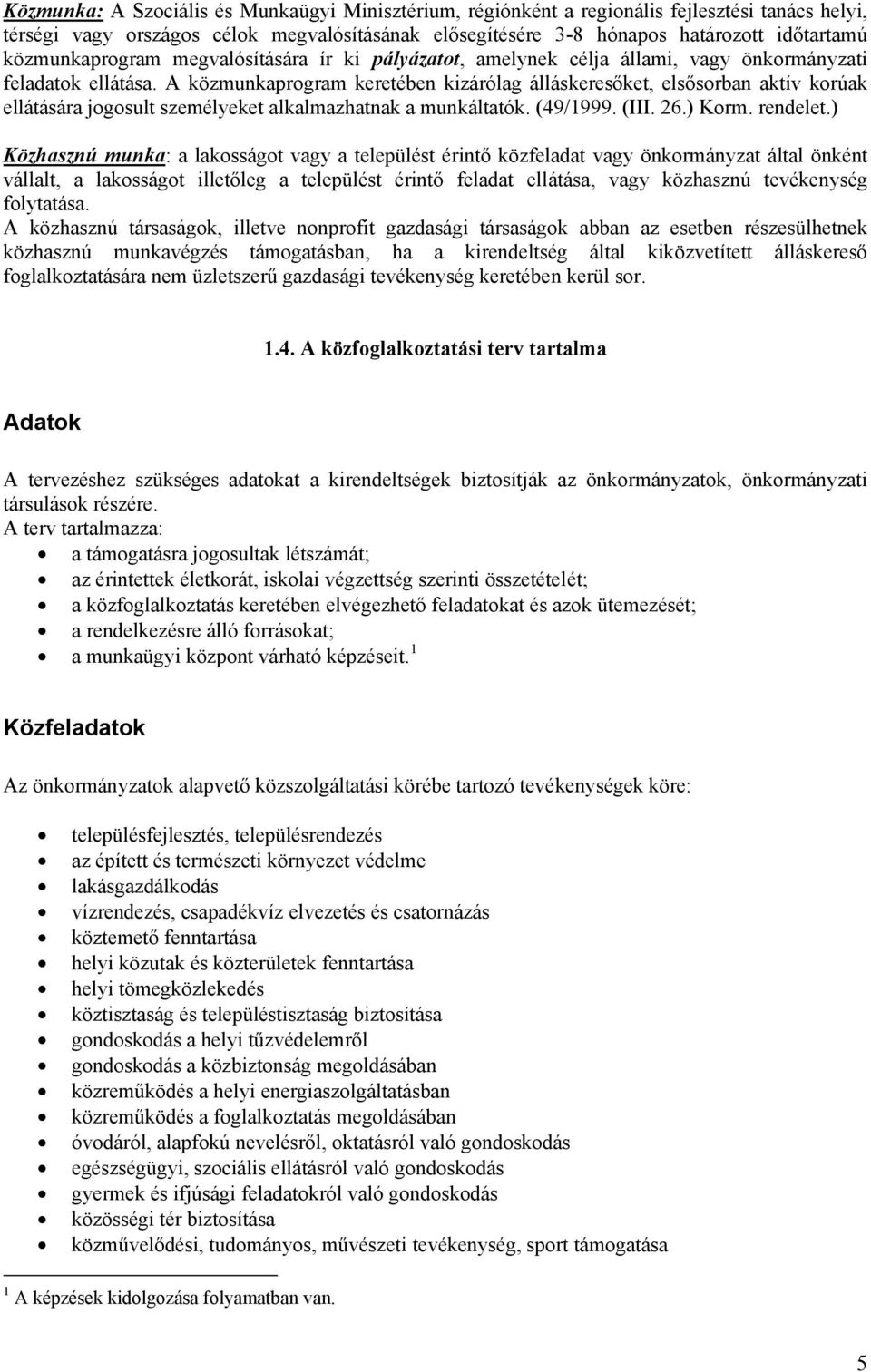 A közmunkaprogram keretében kizárólag álláskeresőket, elsősorban aktív ellátására jogosult személyeket alkalmazhatnak a munkáltatók. (49/1999. (III. 26.) Korm. rendelet.