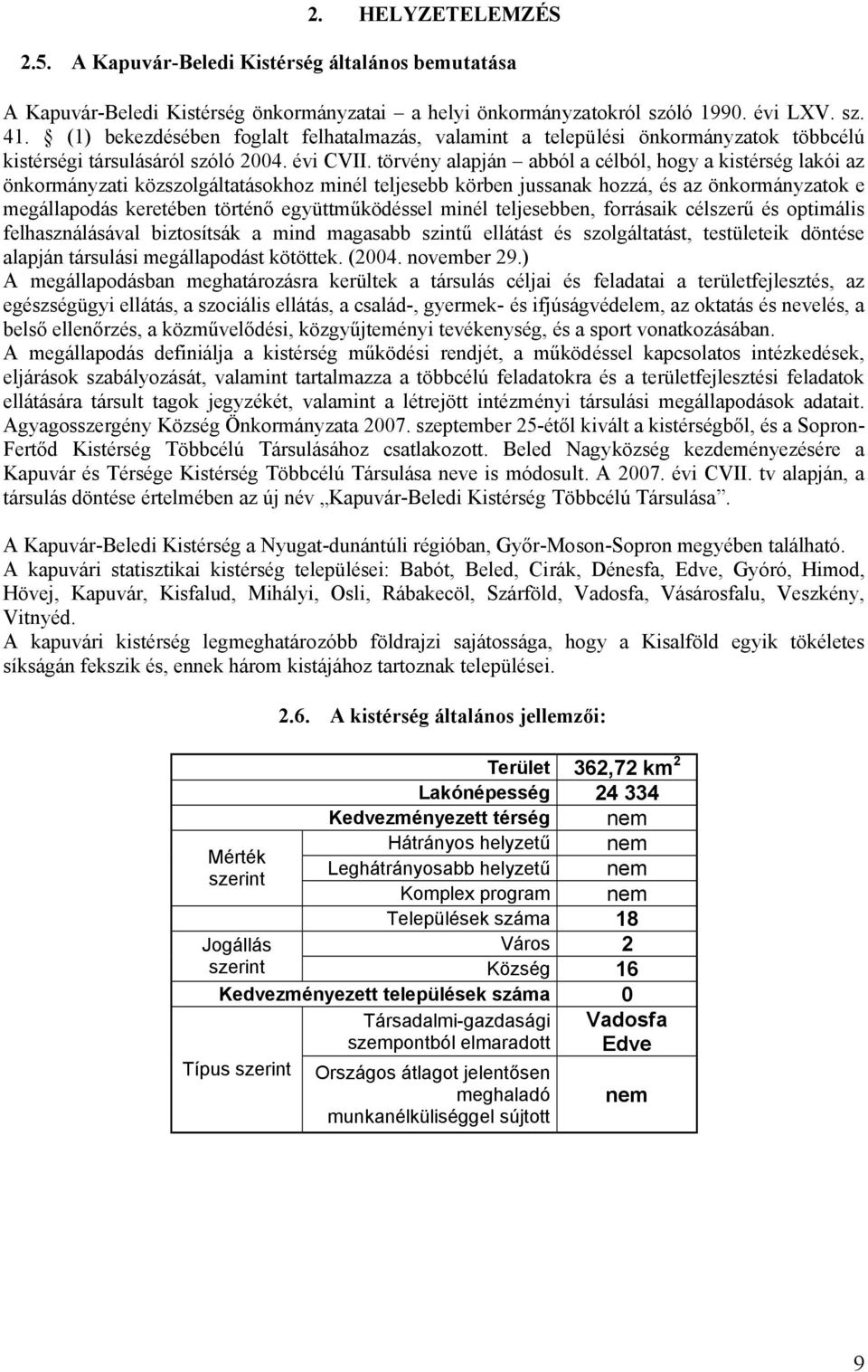 törvény alapján abból a célból, hogy a kistérség lakói az önkormányzati közszolgáltatásokhoz minél teljesebb körben jussanak hozzá, és az önkormányzatok e megállapodás keretében törté