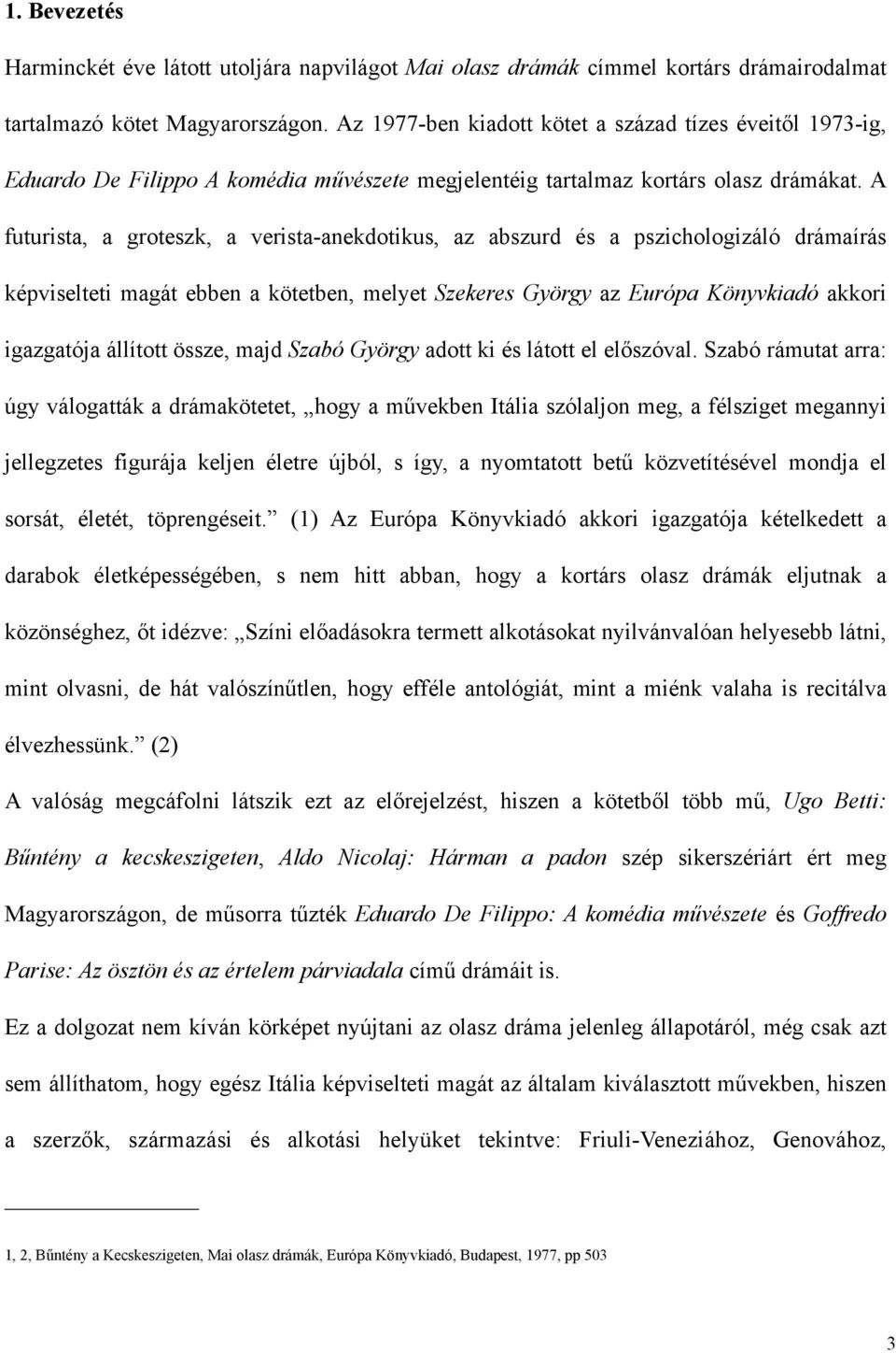 A futurista, a groteszk, a verista-anekdotikus, az abszurd és a pszichologizáló drámaírás képviselteti magát ebben a kötetben, melyet Szekeres György az Európa Könyvkiadó akkori igazgatója állított