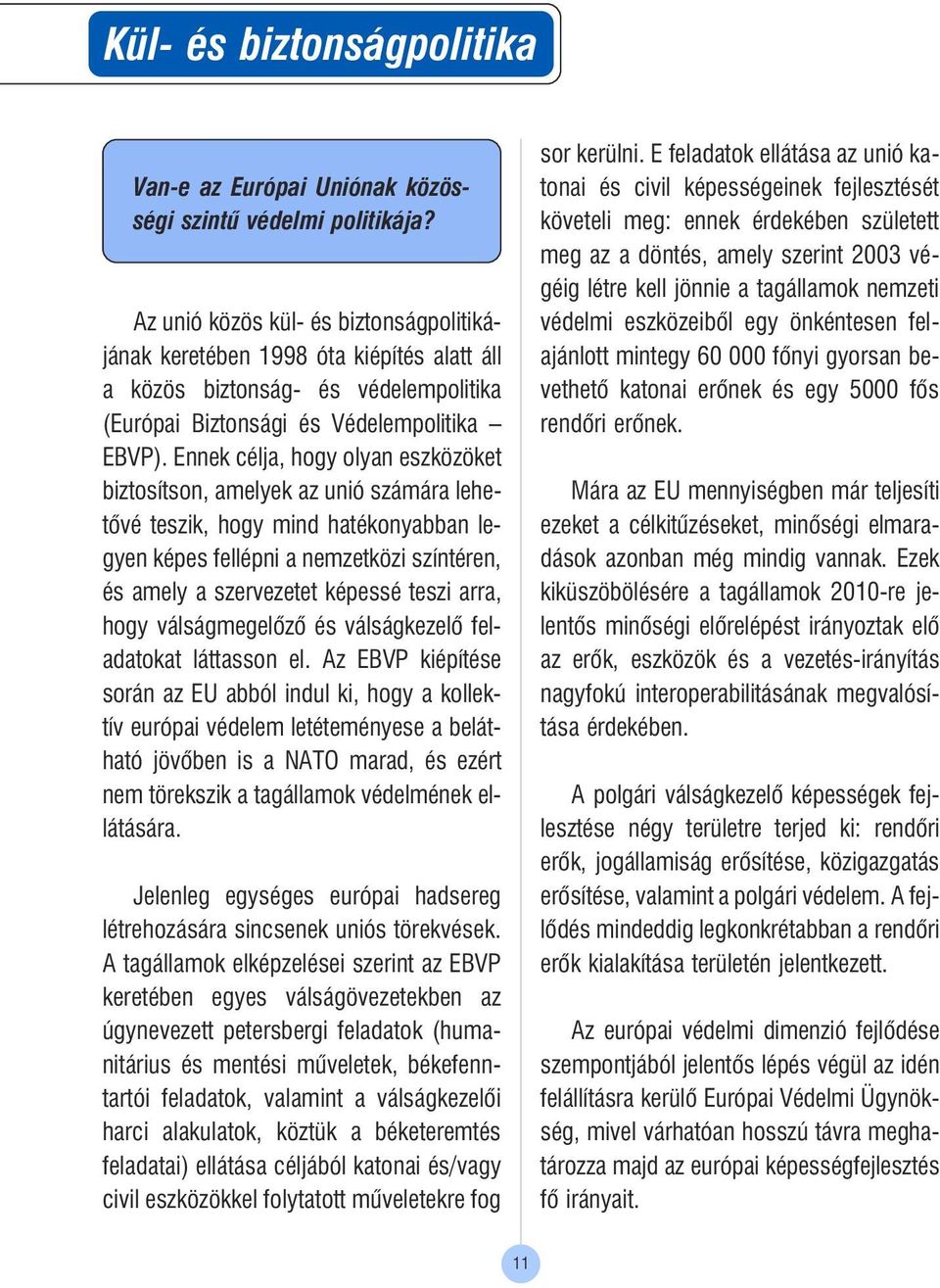 Ennek célja, hogy olyan eszközöket biztosítson, amelyek az unió számára lehetõvé teszik, hogy mind hatékonyabban legyen képes fellépni a nemzetközi színtéren, és amely a szervezetet képessé teszi