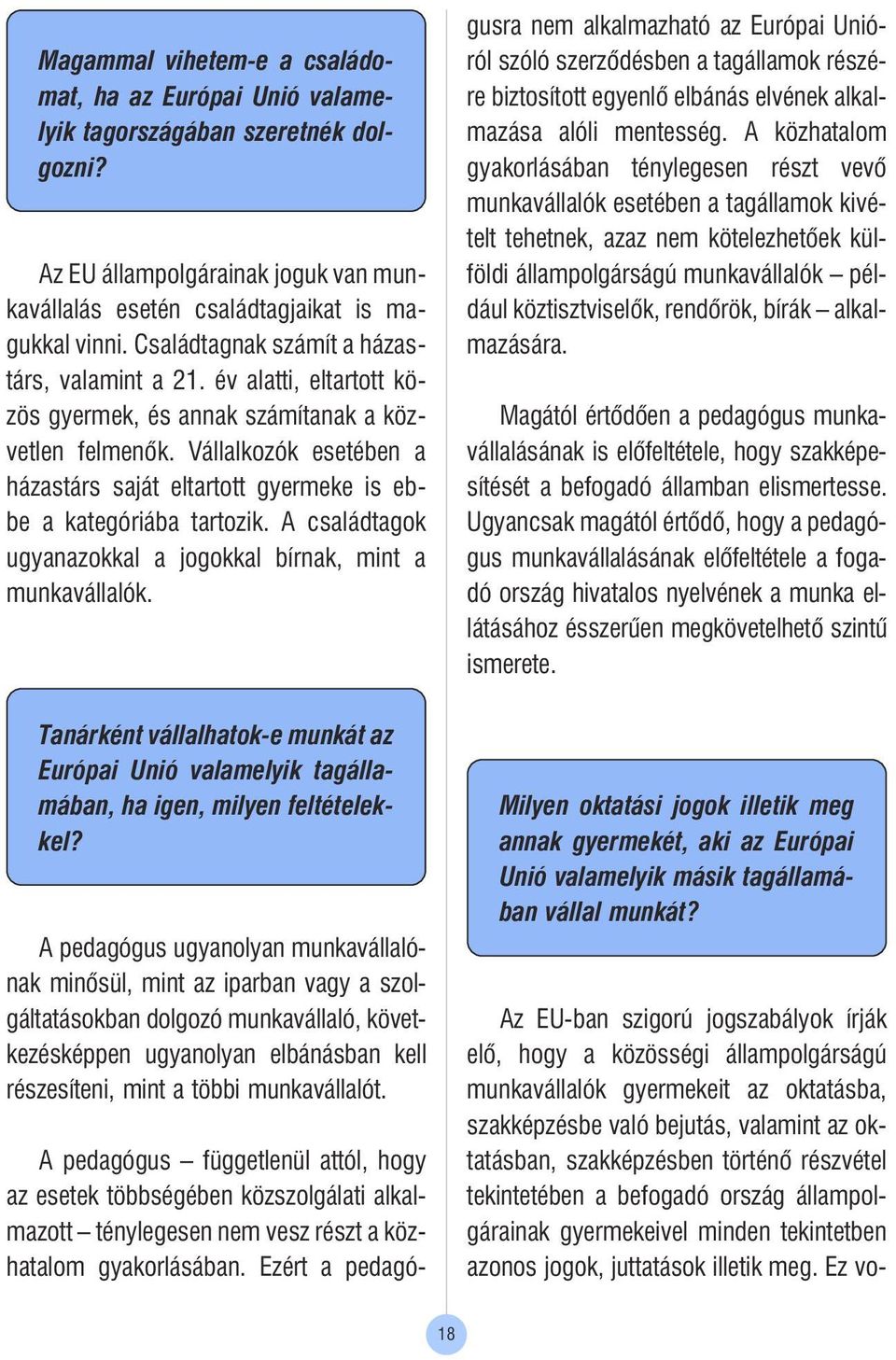 Vállalkozók esetében a házastárs saját eltartott gyermeke is ebbe a kategóriába tartozik. A családtagok ugyanazokkal a jogokkal bírnak, mint a munkavállalók.