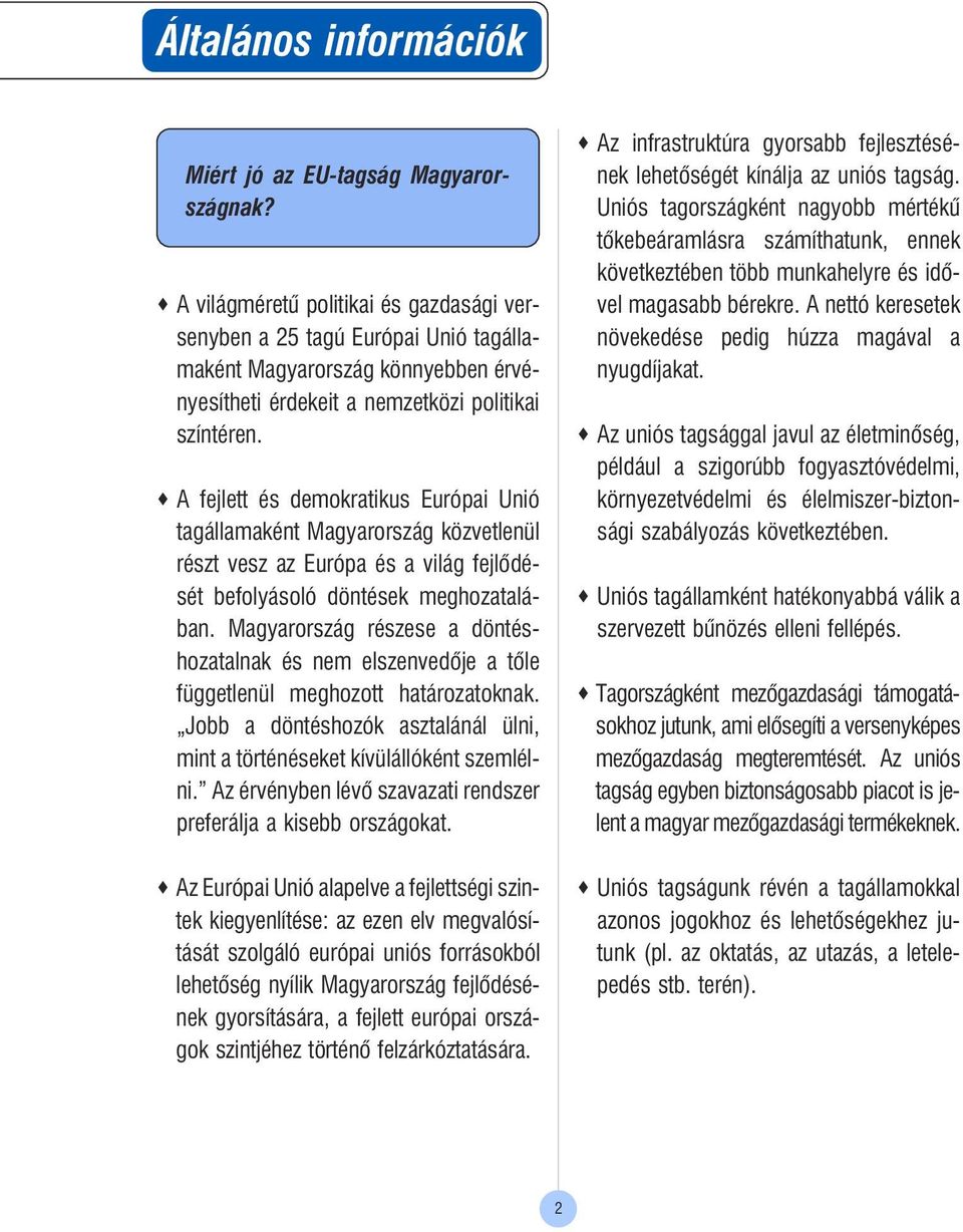 A fejlett és demokratikus Európai Unió tagállamaként Magyarország közvetlenül részt vesz az Európa és a világ fejlõdését befolyásoló döntések meghozatalában.