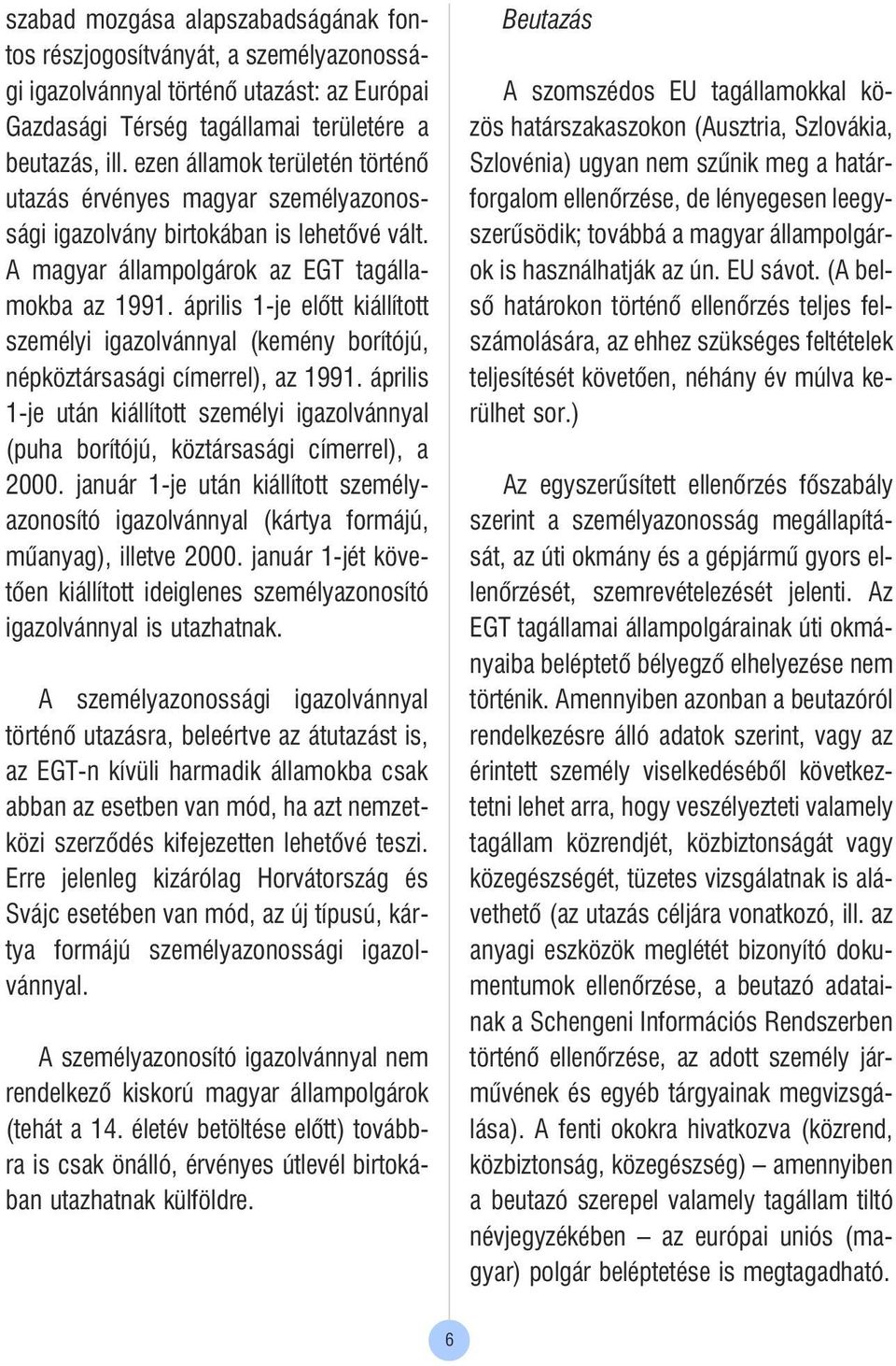 április 1-je elõtt kiállított személyi igazolvánnyal (kemény borítójú, népköztársasági címerrel), az 1991.