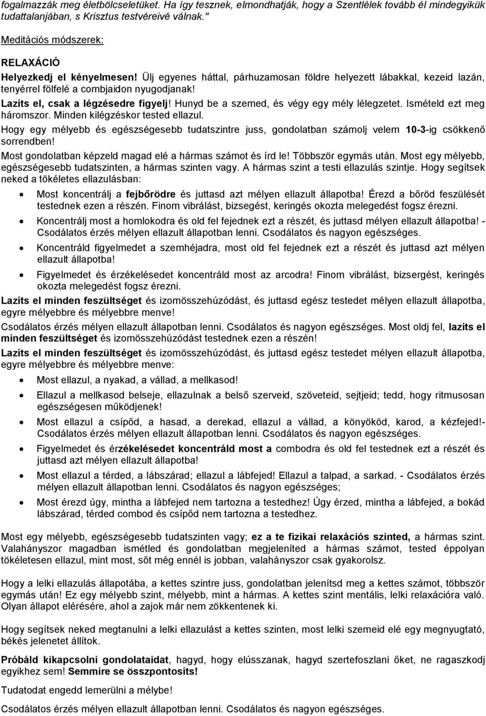 Lazíts el, csak a légzésedre figyelj! Hunyd be a szemed, és végy egy mély lélegzetet. Ismételd ezt meg háromszor. Minden kilégzéskor tested ellazul.