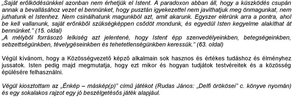 Nem csinálhatunk magunkból azt, amit akarunk. Egyszer elérünk arra a pontra, ahol be kell vallanunk, saját erőnkből szükségképpen csődöt mondunk, és egyedül Isten kegyelme alakíthat át bennünket. (15.