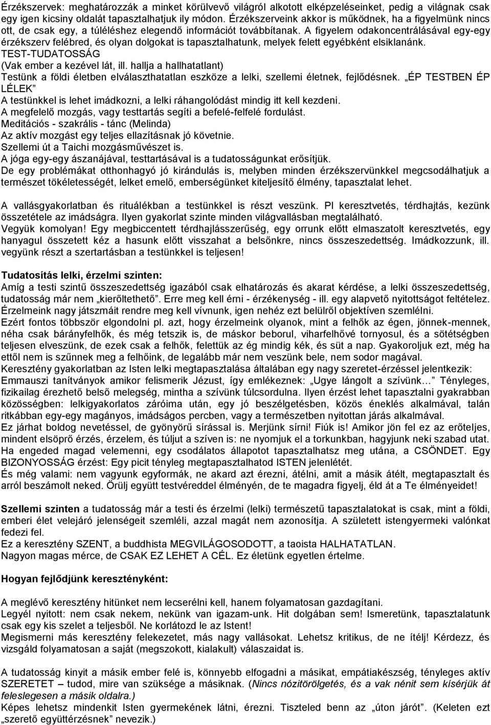 A figyelem odakoncentrálásával egy-egy érzékszerv felébred, és olyan dolgokat is tapasztalhatunk, melyek felett egyébként elsiklanánk. TEST-TUDATOSSÁG (Vak ember a kezével lát, ill.