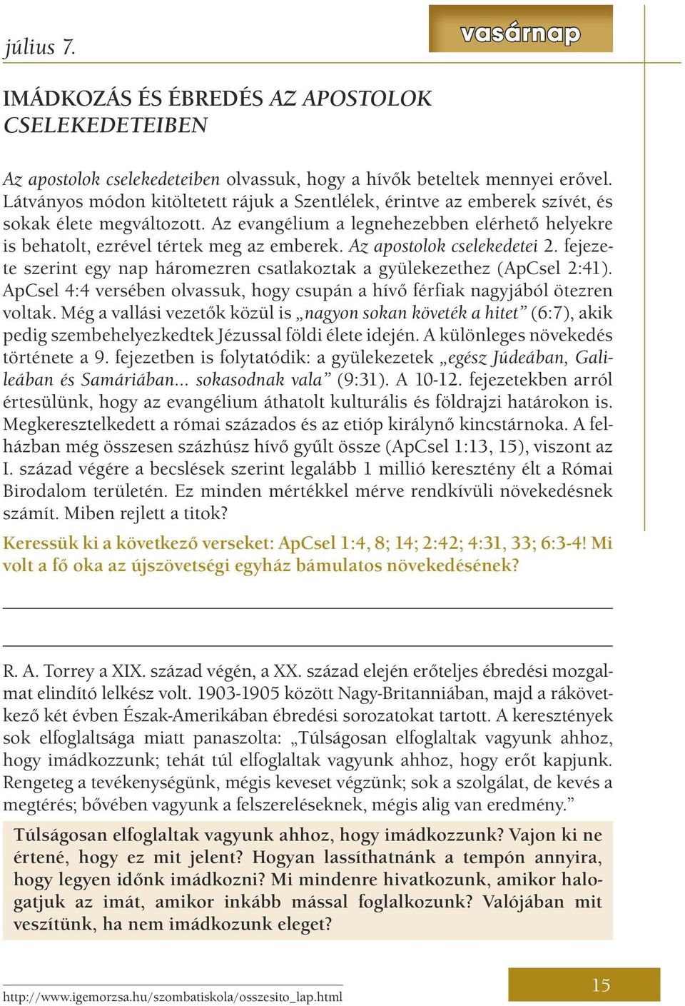 Az apostolok cselekedetei 2. fejezete szerint egy nap háromezren csatlakoztak a gyülekezethez (ApCsel 2:41). ApCsel 4:4 versében olvassuk, hogy csupán a hívő férfiak nagyjából ötezren voltak.