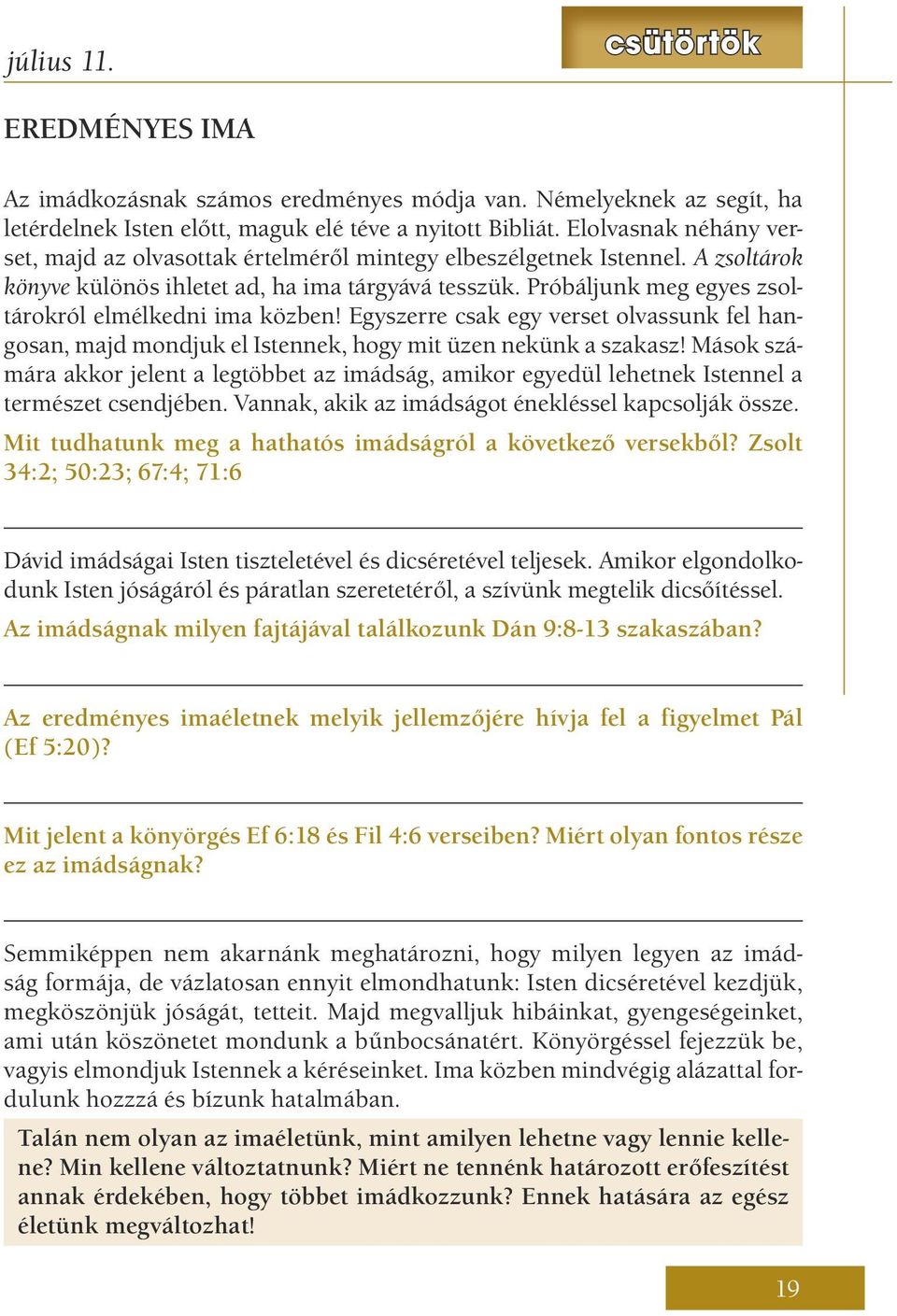 Próbáljunk meg egyes zsoltárokról elmélkedni ima közben! Egyszerre csak egy verset olvassunk fel hangosan, majd mondjuk el Istennek, hogy mit üzen nekünk a szakasz!