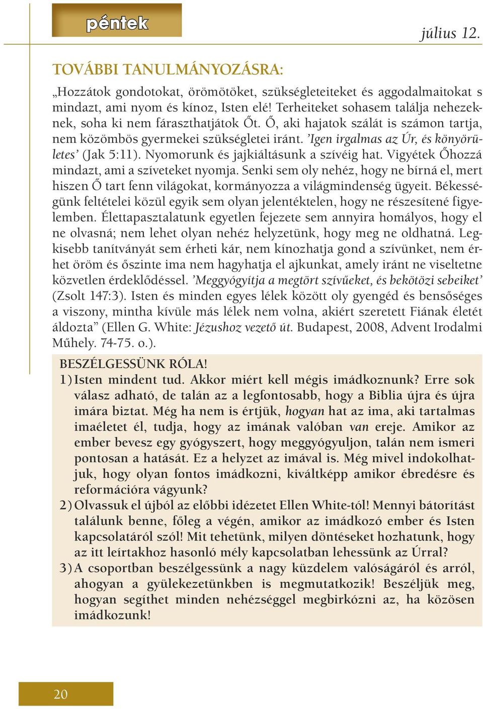 Igen irgalmas az Úr, és könyörületes (Jak 5:11). Nyomorunk és jajkiáltásunk a szívéig hat. Vigyétek Őhozzá mindazt, ami a szíveteket nyomja.