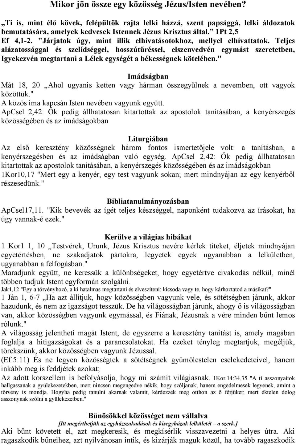 Teljes alázatossággal és szelídséggel, hosszútőréssel, elszenvedvén egymást szeretetben, Igyekezvén megtartani a Lélek egységét a békességnek kötelében.