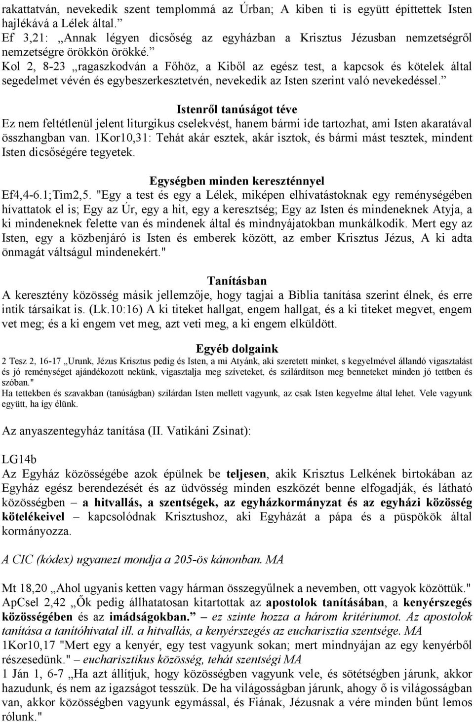 Kol 2, 8-23 ragaszkodván a Fıhöz, a Kibıl az egész test, a kapcsok és kötelek által segedelmet vévén és egybeszerkesztetvén, nevekedik az Isten szerint való nevekedéssel.