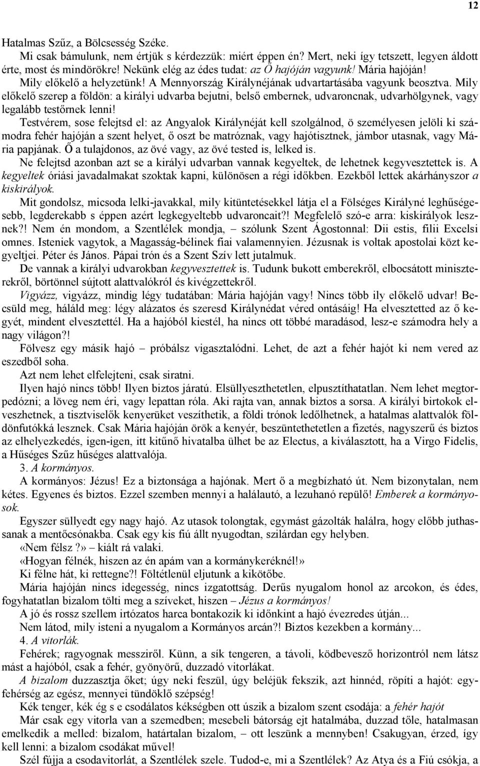 Mily előkelő szerep a földön: a királyi udvarba bejutni, belső embernek, udvaroncnak, udvarhölgynek, vagy legalább testőrnek lenni!