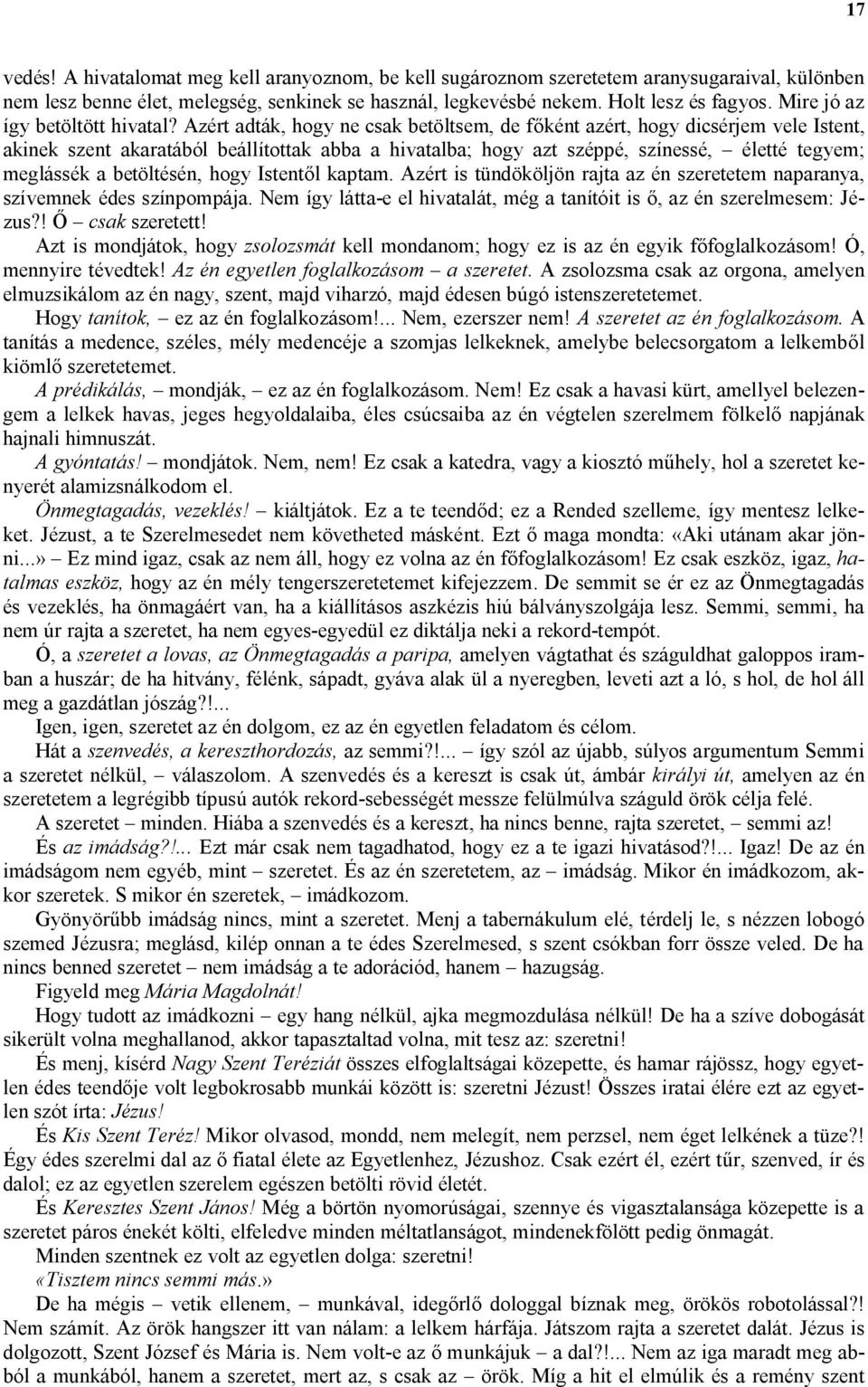 Azért adták, hogy ne csak betöltsem, de főként azért, hogy dicsérjem vele Istent, akinek szent akaratából beállítottak abba a hivatalba; hogy azt széppé, színessé, életté tegyem; meglássék a