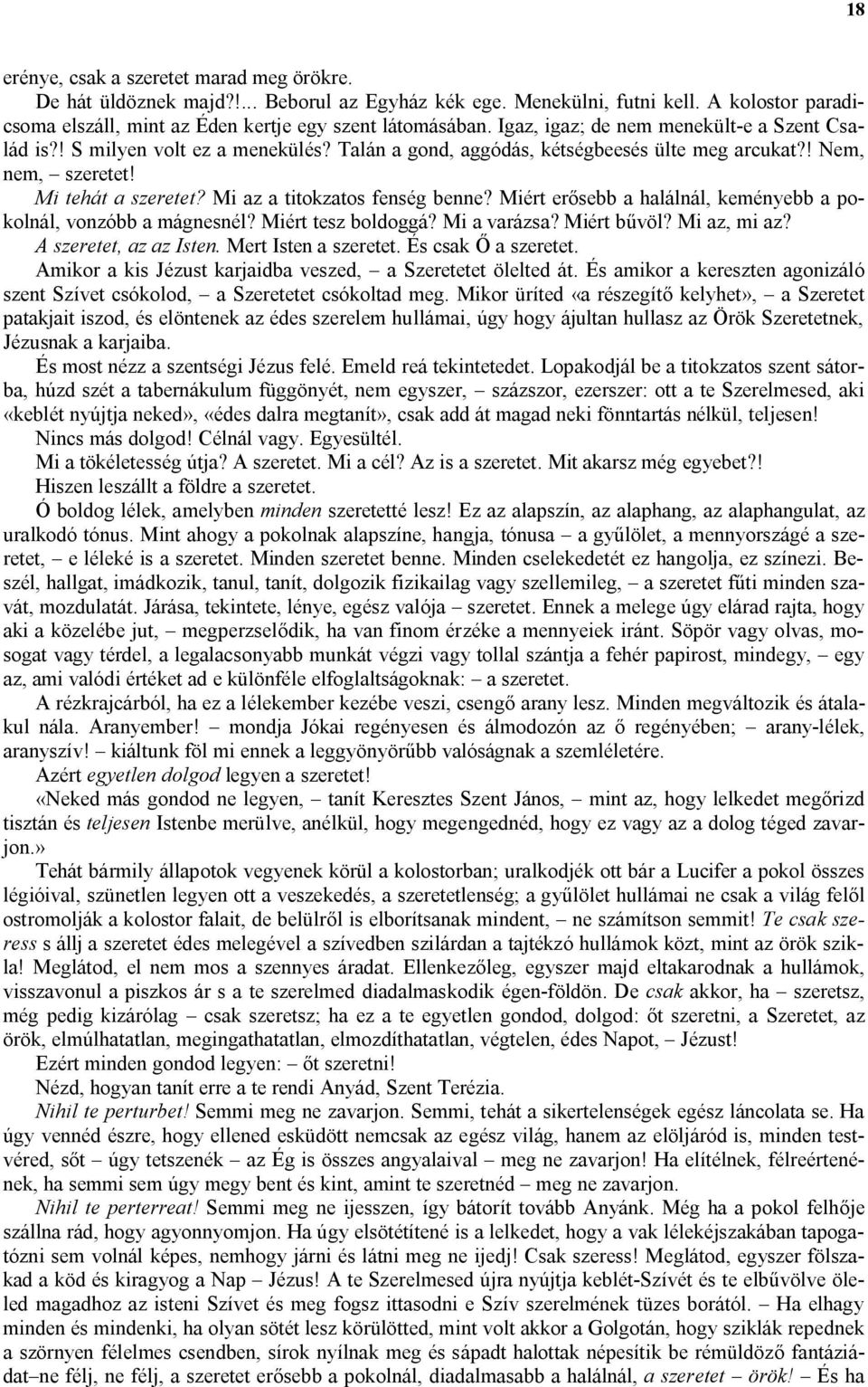 Mi az a titokzatos fenség benne? Miért erősebb a halálnál, keményebb a pokolnál, vonzóbb a mágnesnél? Miért tesz boldoggá? Mi a varázsa? Miért bűvöl? Mi az, mi az? A szeretet, az az Isten.