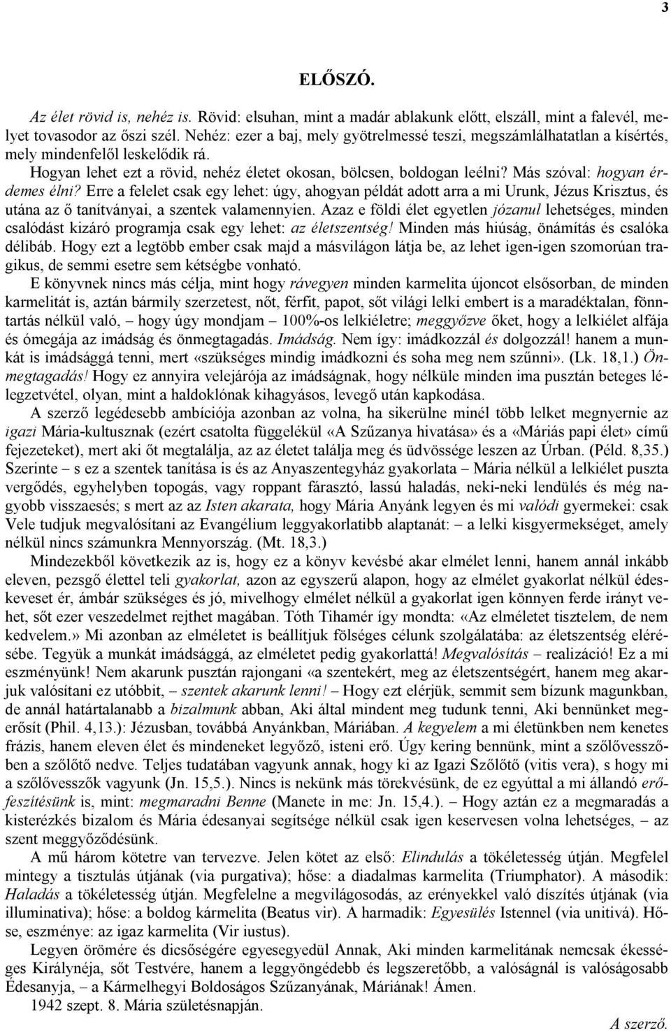 Más szóval: hogyan érdemes élni? Erre a felelet csak egy lehet: úgy, ahogyan példát adott arra a mi Urunk, Jézus Krisztus, és utána az ő tanítványai, a szentek valamennyien.