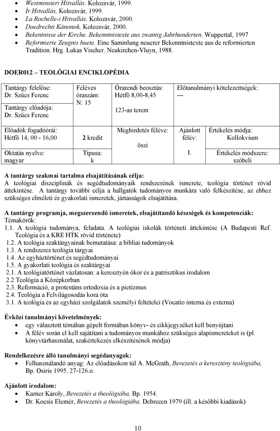 DOER012 TEOLÓGIAI ENCIKLOPÉDIA Dr. Szűcs Ferenc Dr. Szűcs Ferenc N: 15 Hétfő 8,00-8,45 123-as terem --- Hétfő 14, 00-16,00 magyar 2 redit Kollovium I.