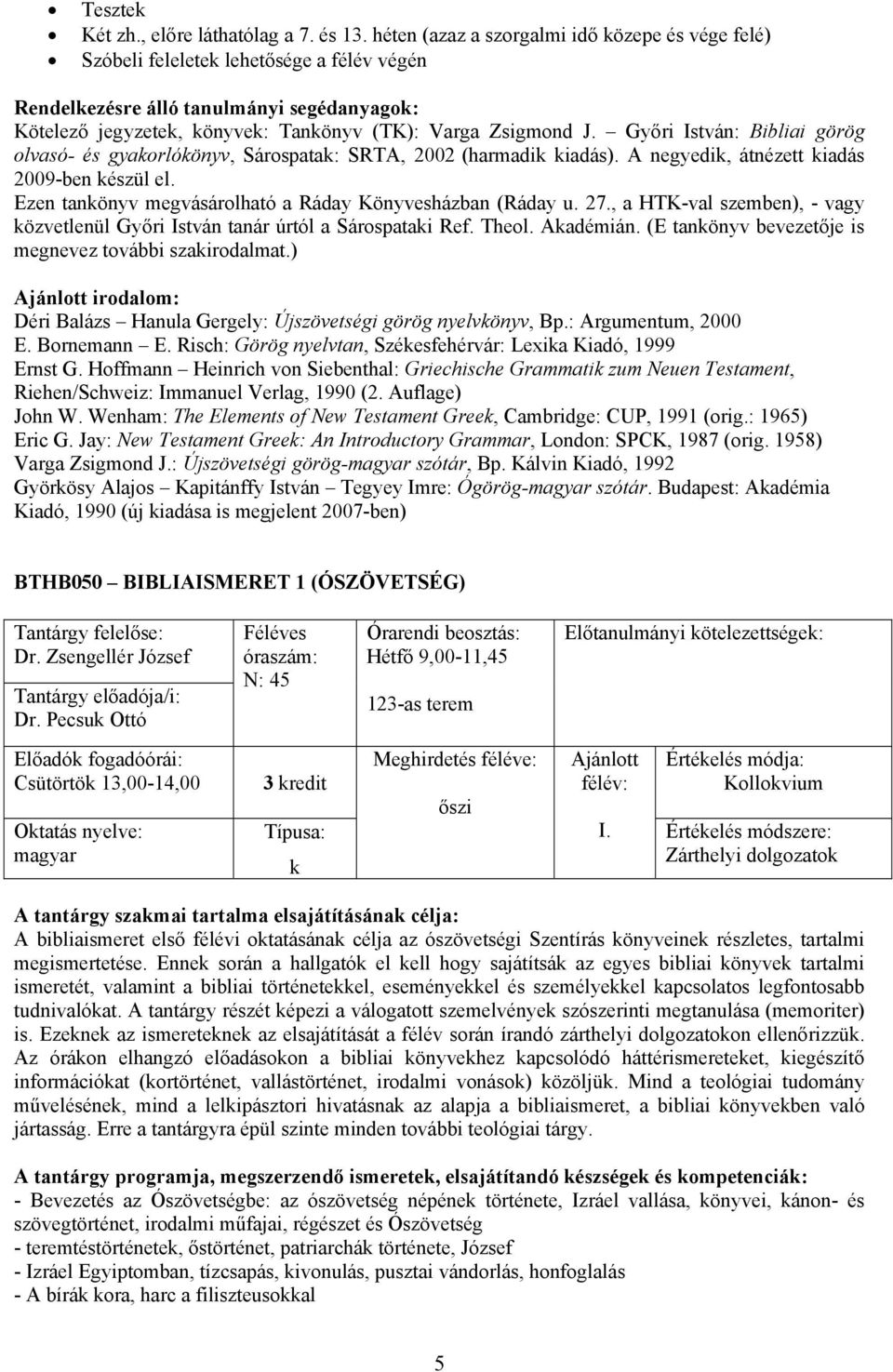 , a HTK-val szemben), - vagy özvetlenül Győri István tanár úrtól a Sárospatai Ref. Theol. Aadémián. (E tanönyv bevezetője is megnevez további szairodalmat.