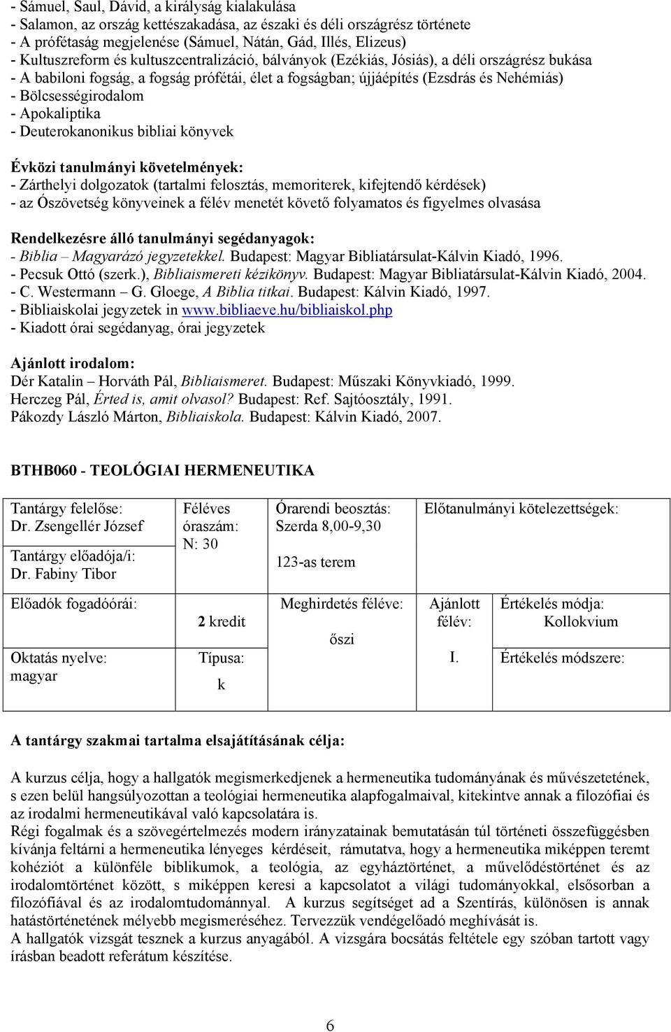 Deuteroanonius bibliai önyve - Zárthelyi dolgozato (tartalmi felosztás, memoritere, ifejtendő érdése) - az Ószövetség önyveine a félév menetét övető folyamatos és figyelmes olvasása - Biblia