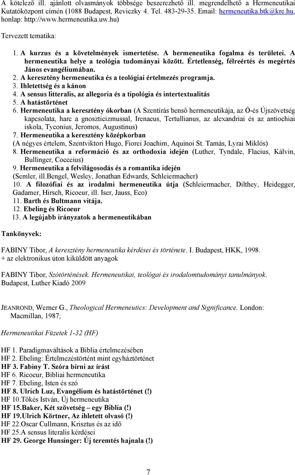 Értetlenség, félreértés és megértés János evangéliumában. 2. A eresztény hermeneutia és a teológiai értelmezés programja. 3. Ihletettség és a ánon 4.