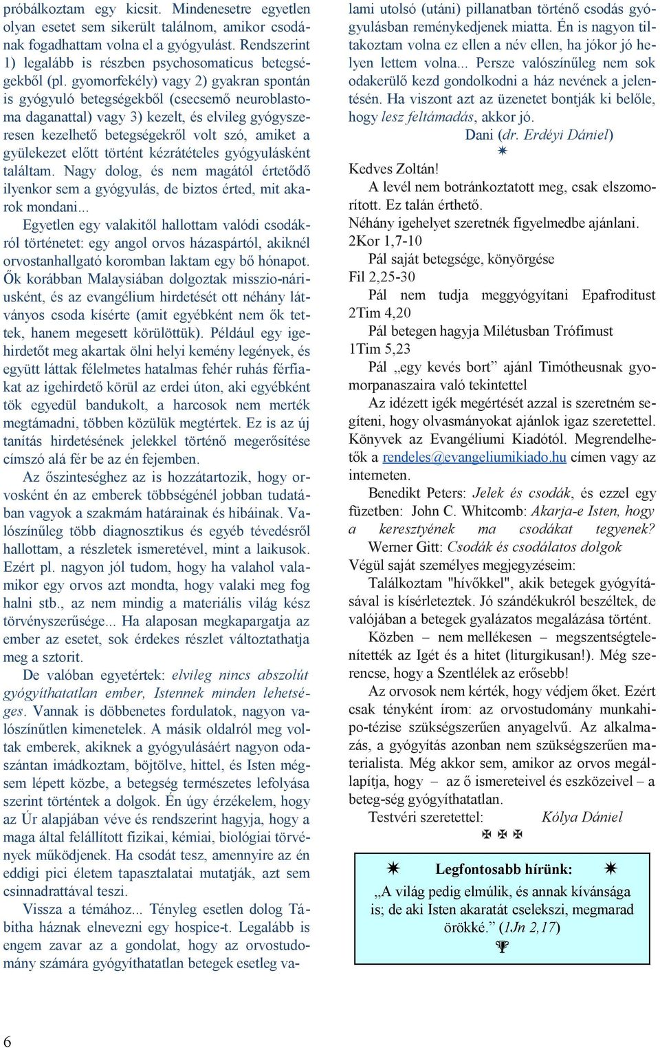 gyomorfekély) vagy 2) gyakran spontán is gyógyuló betegségekből (csecsemő neuroblastoma daganattal) vagy 3) kezelt, és elvileg gyógyszeresen kezelhető betegségekről volt szó, amiket a gyülekezet