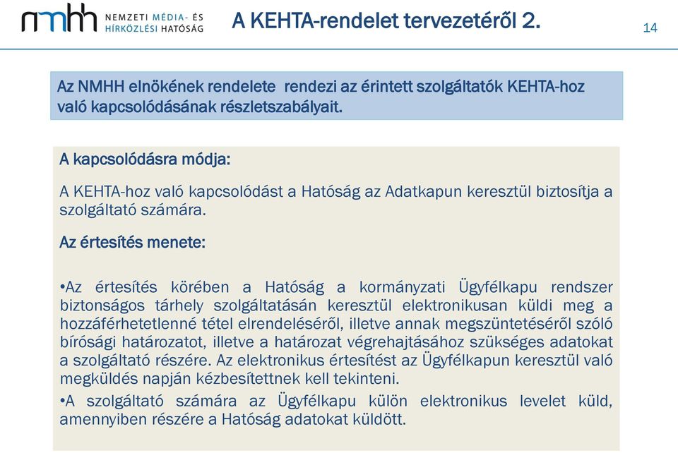 Az értesítés menete: Az értesítés körében a Hatóság a kormányzati Ügyfélkapu rendszer biztonságos tárhely szolgáltatásán keresztül elektronikusan küldi meg a hozzáférhetetlenné tétel elrendeléséről,