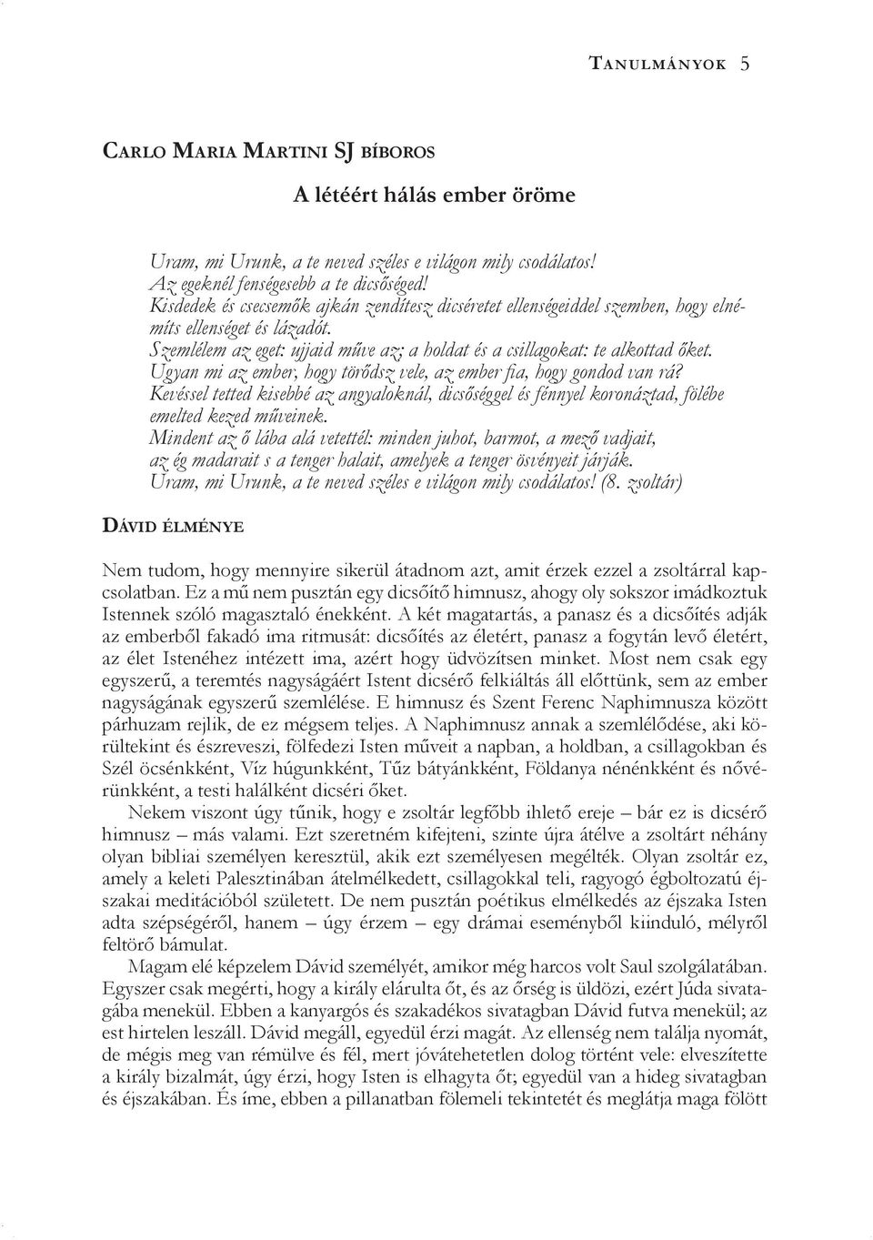 Ugyan mi az ember, hogy törődsz vele, az ember fia, hogy gondod van rá? Kevéssel tetted kisebbé az angyaloknál, dicsőséggel és fénnyel koronáztad, fölébe emelted kezed műveinek.