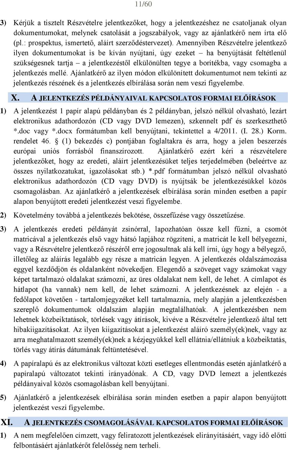 Amennyiben Részvételre jelentkező ilyen dokumentumokat is be kíván nyújtani, úgy ezeket ha benyújtását feltétlenül szükségesnek tartja a jelentkezéstől elkülönülten tegye a borítékba, vagy csomagba a