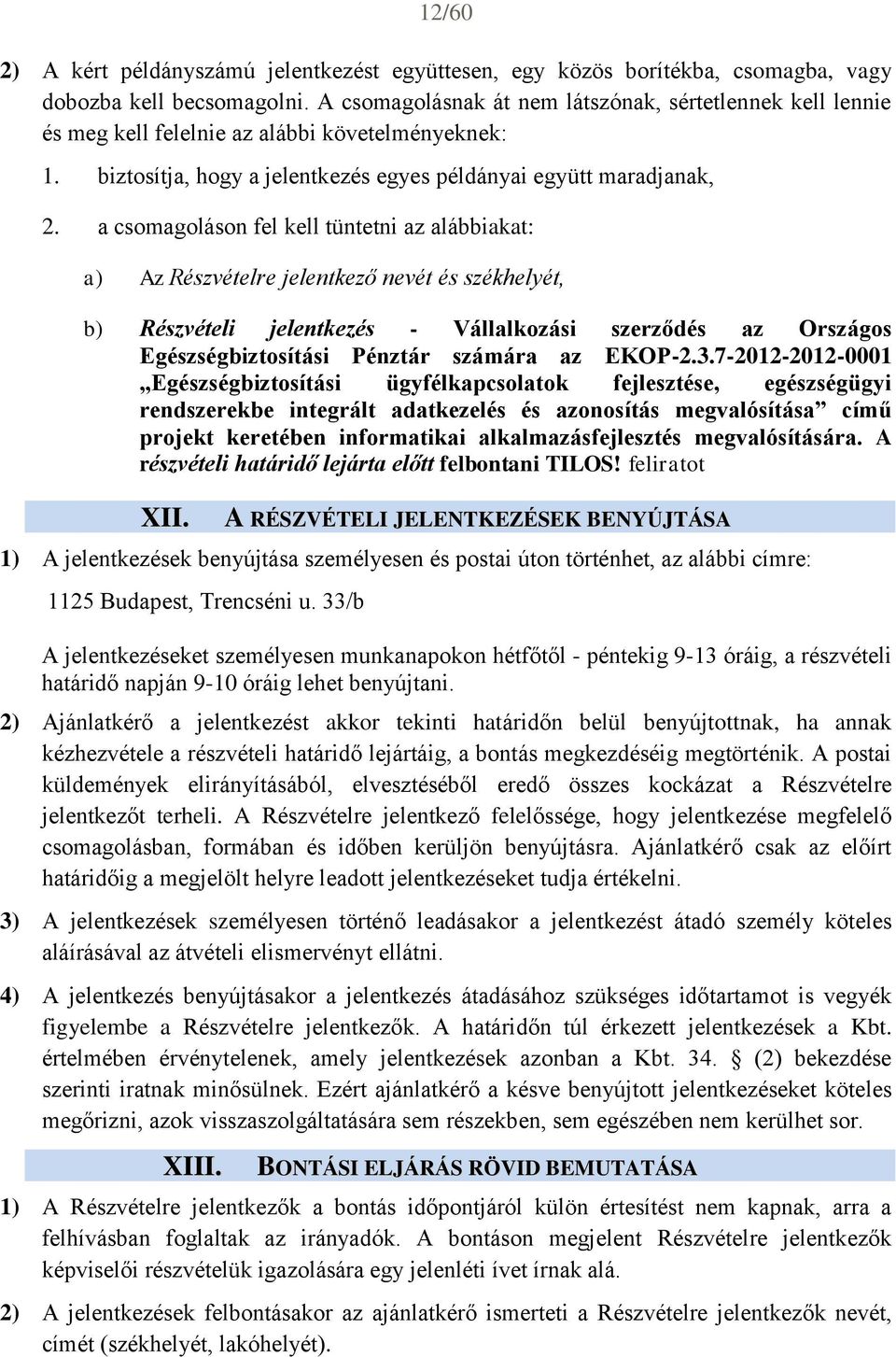 a csomagoláson fel kell tüntetni az alábbiakat: a) Az Részvételre jelentkező nevét és székhelyét, b) Részvételi jelentkezés - Vállalkozási szerződés az Országos Egészségbiztosítási Pénztár számára az