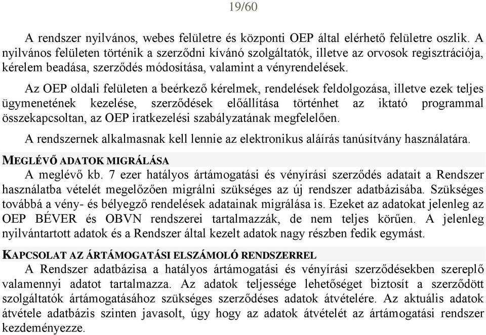 Az OEP oldali felületen a beérkező kérelmek, rendelések feldolgozása, illetve ezek teljes ügymenetének kezelése, szerződések előállítása történhet az iktató programmal összekapcsoltan, az OEP