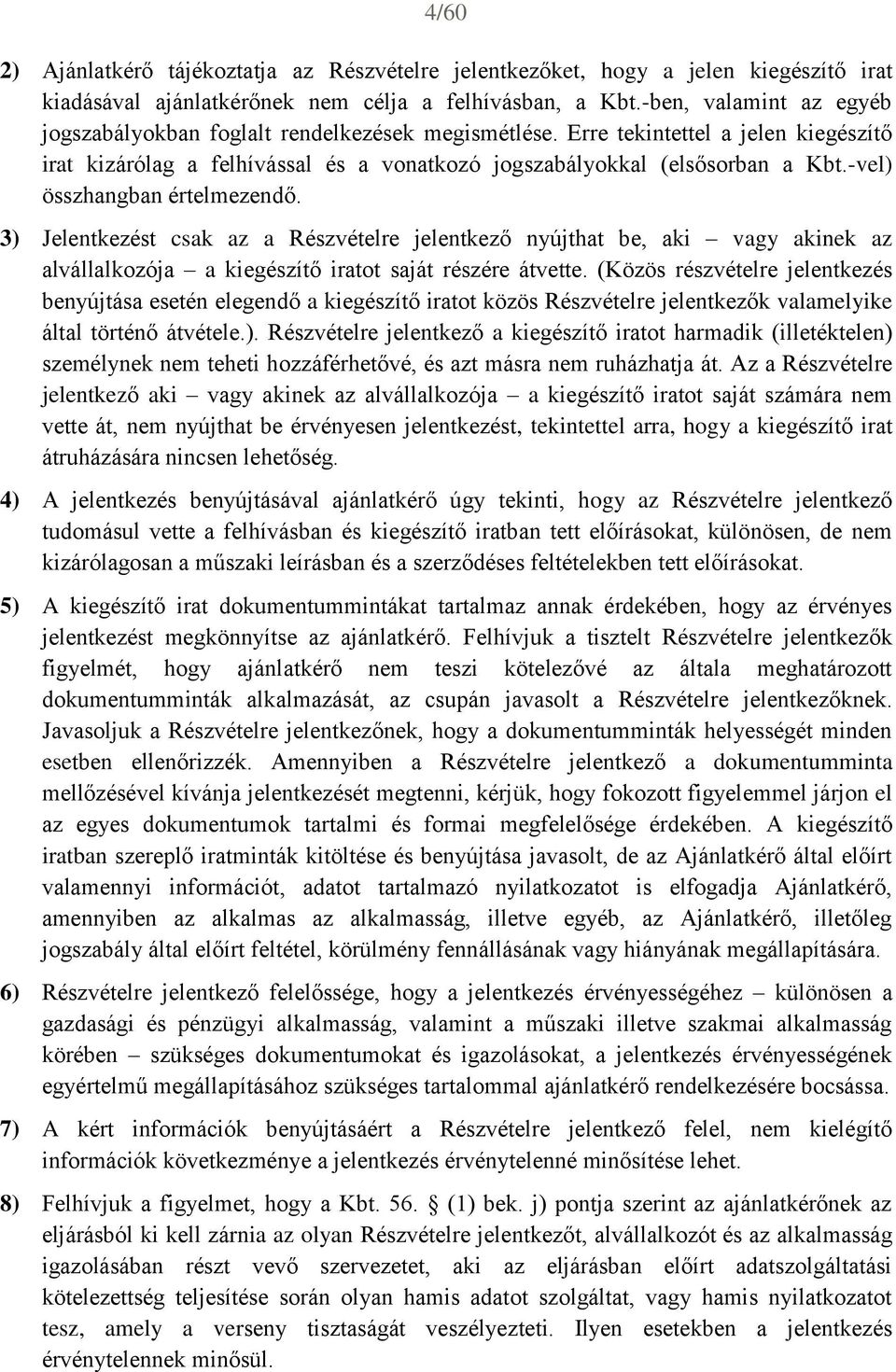 -vel) összhangban értelmezendő. 3) Jelentkezést csak az a Részvételre jelentkező nyújthat be, aki vagy akinek az alvállalkozója a kiegészítő iratot saját részére átvette.